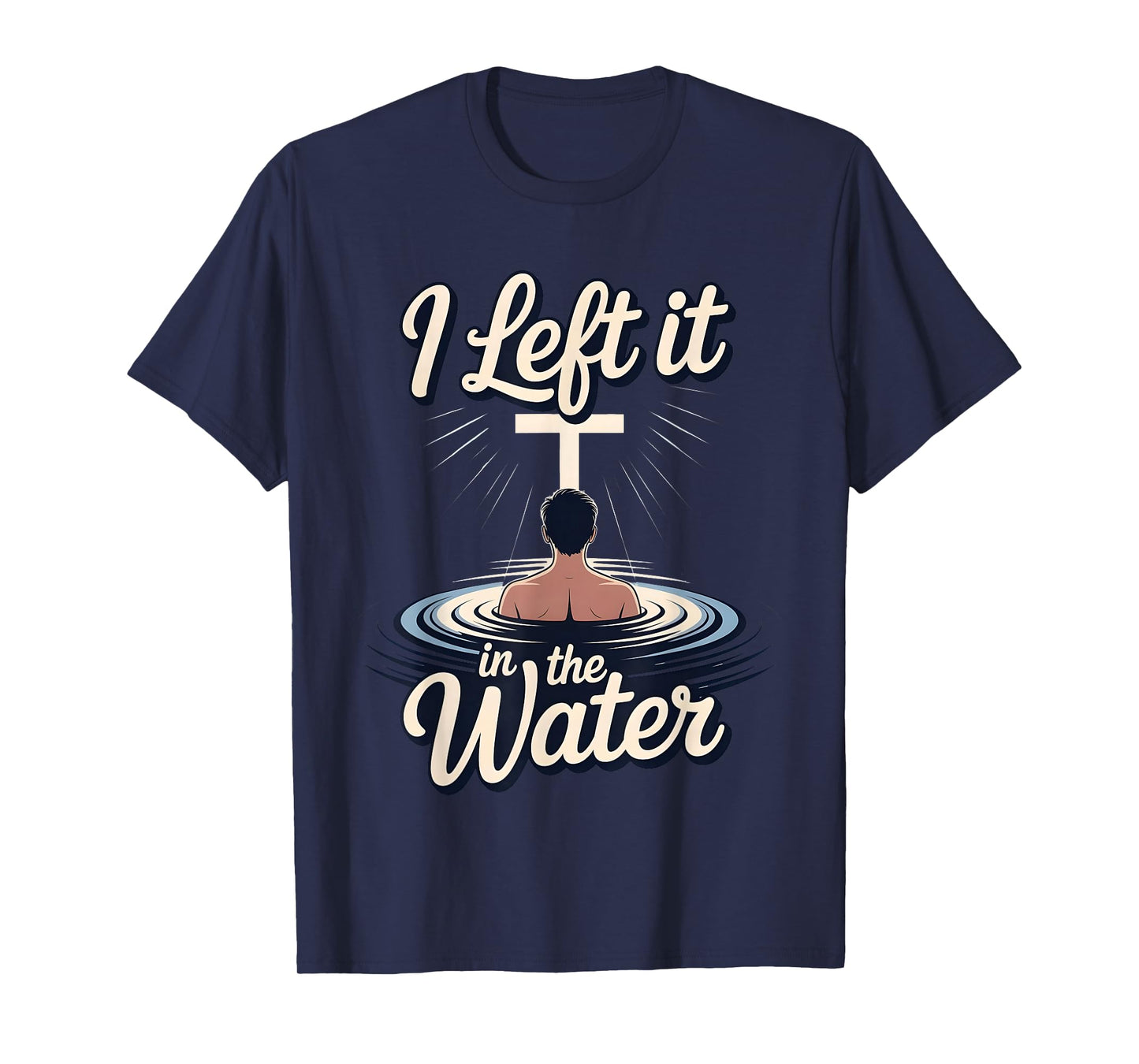 I Left It in The Water Christian Faith Baptism Jesus Quote T-Shirt