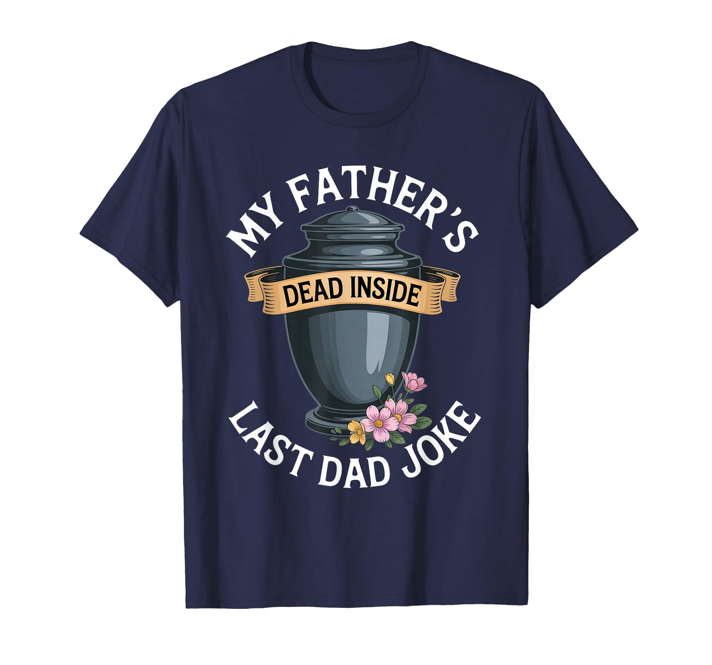 My Father's Dead Inside Last Dad Joke Funny Humor Quote T-Shirt