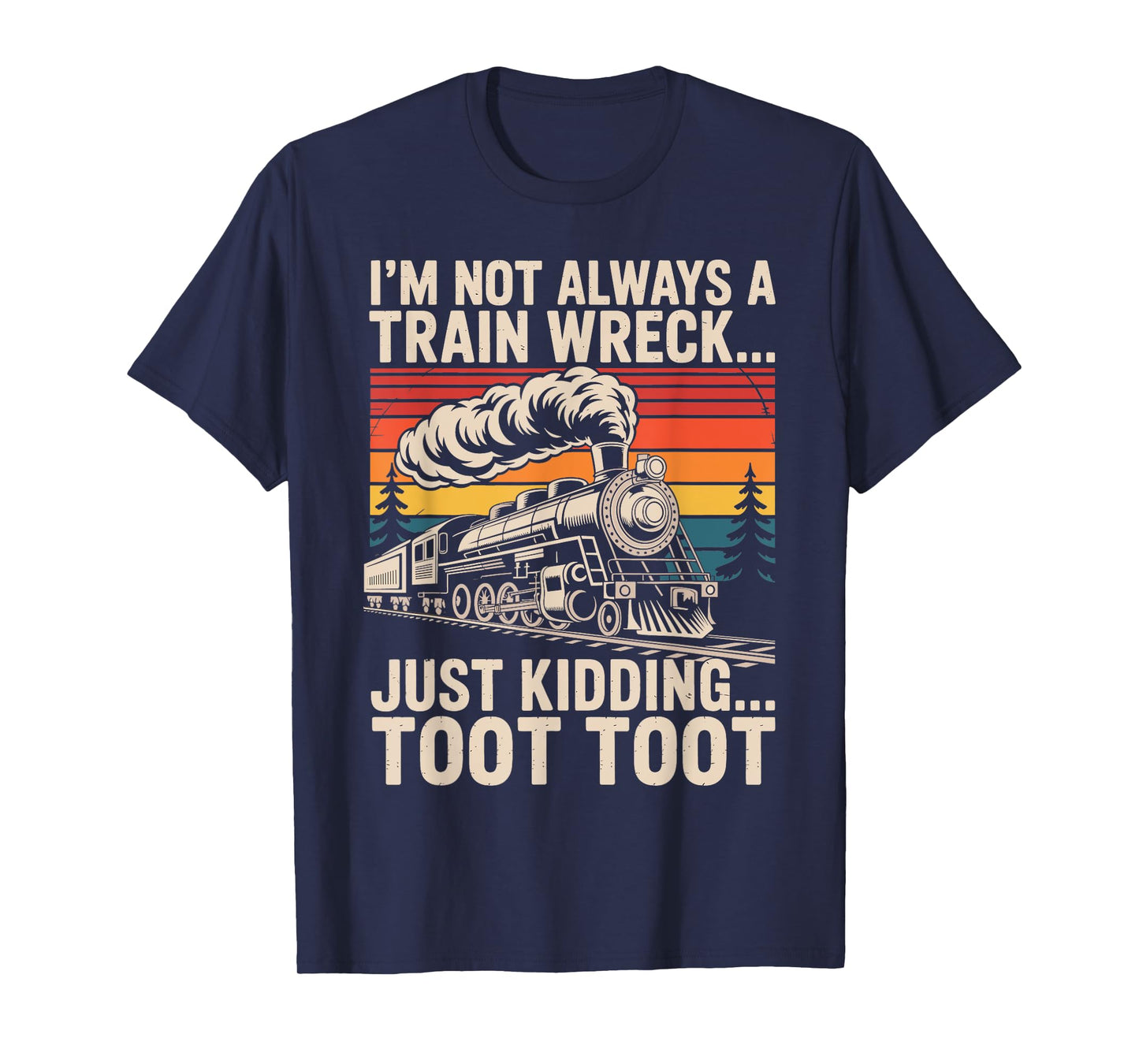I'm Not Always A Train Wreck Just Kidding Toot Toot T-Shirt