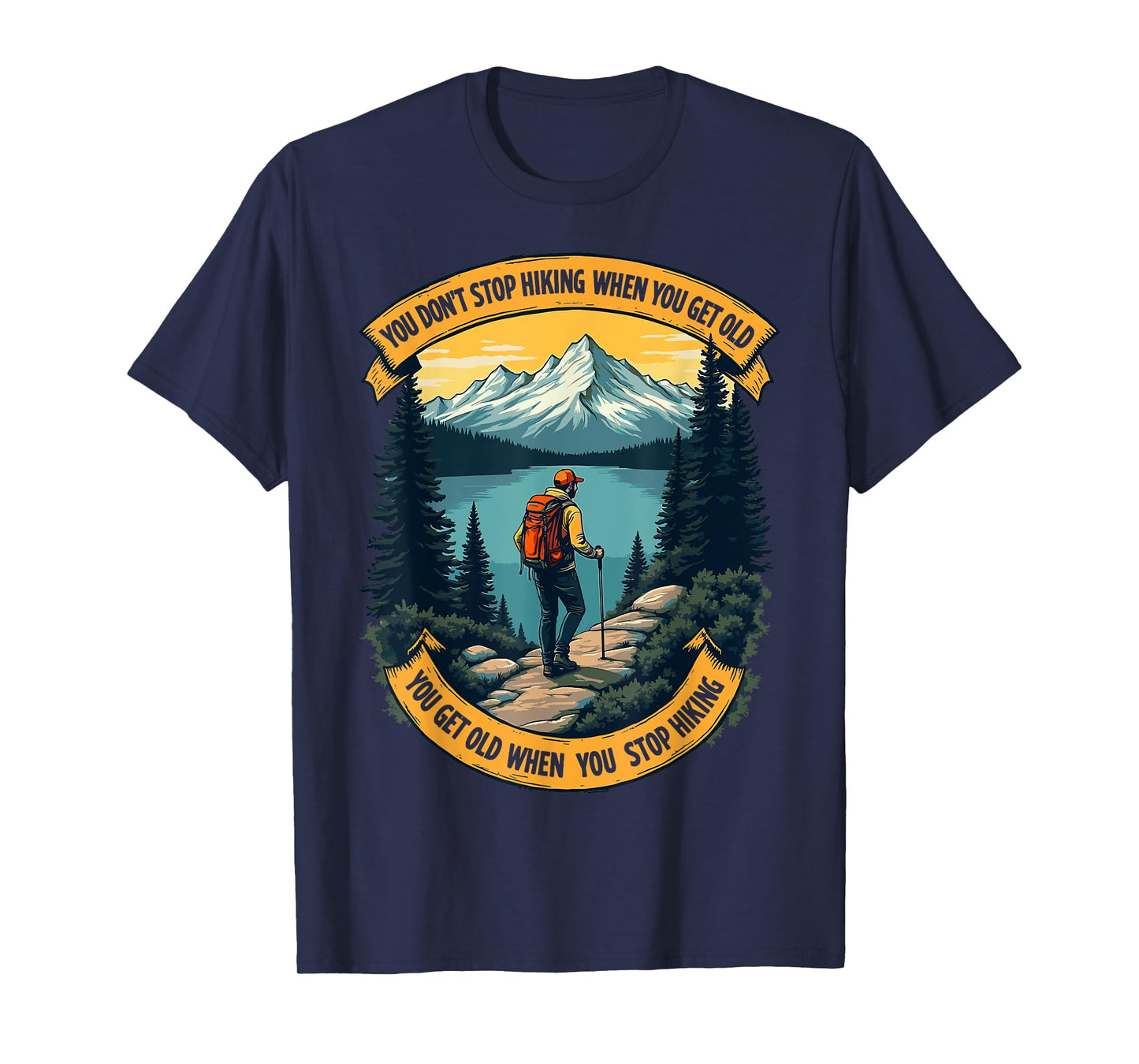You Don't Stop Hiking When You Get Old, You Get Old When You T-Shirt