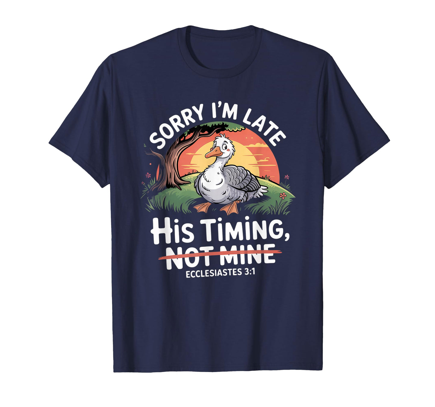 Sorry I'm Late his Timing not Mine, Funny Christian Goose T-Shirt