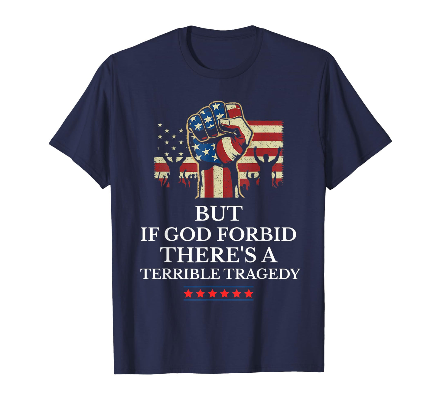 But If God Forbid There's A Terrible Tragedy Patriotic T-Shirt