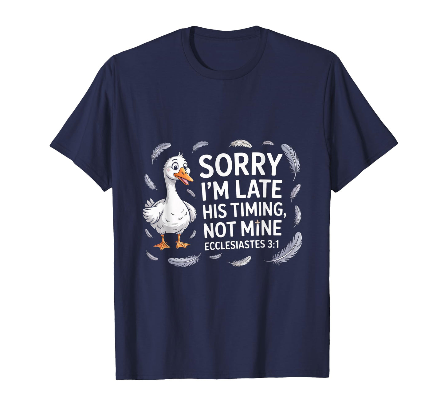 Sorry I'm Late his Timing not Mine, Funny Christian Goose T-Shirt