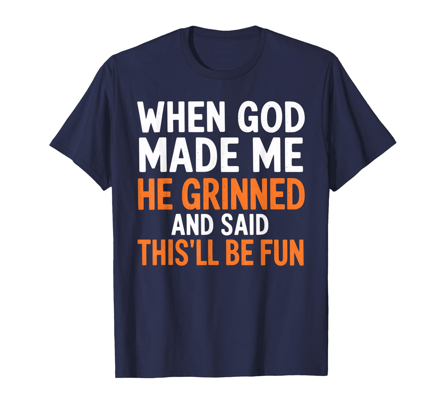 When God Made Me He Grinned and Said This’ll Be Fun T-Shirt