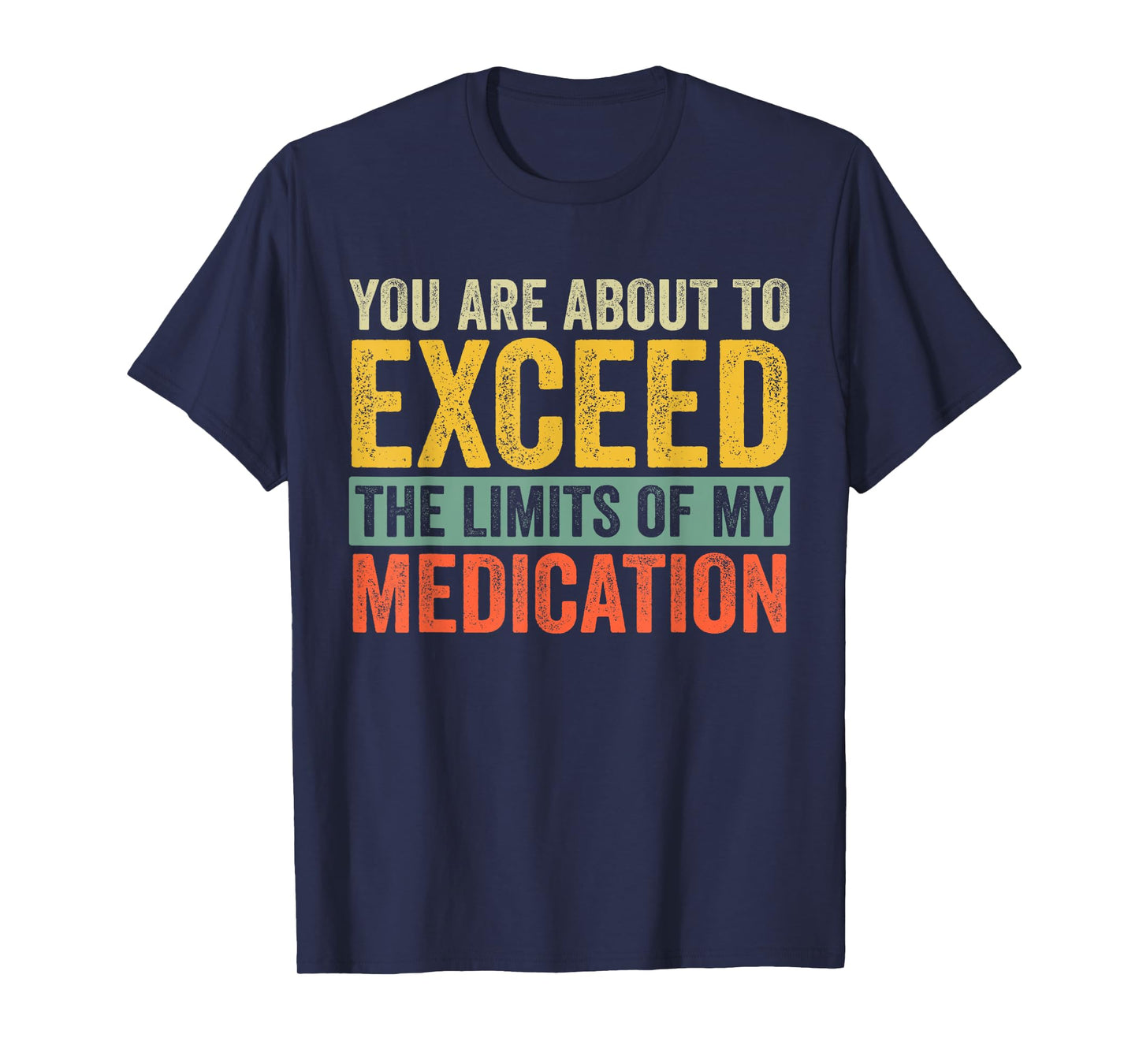You're About to Exceed the Limits of My Medication T-Shirt
