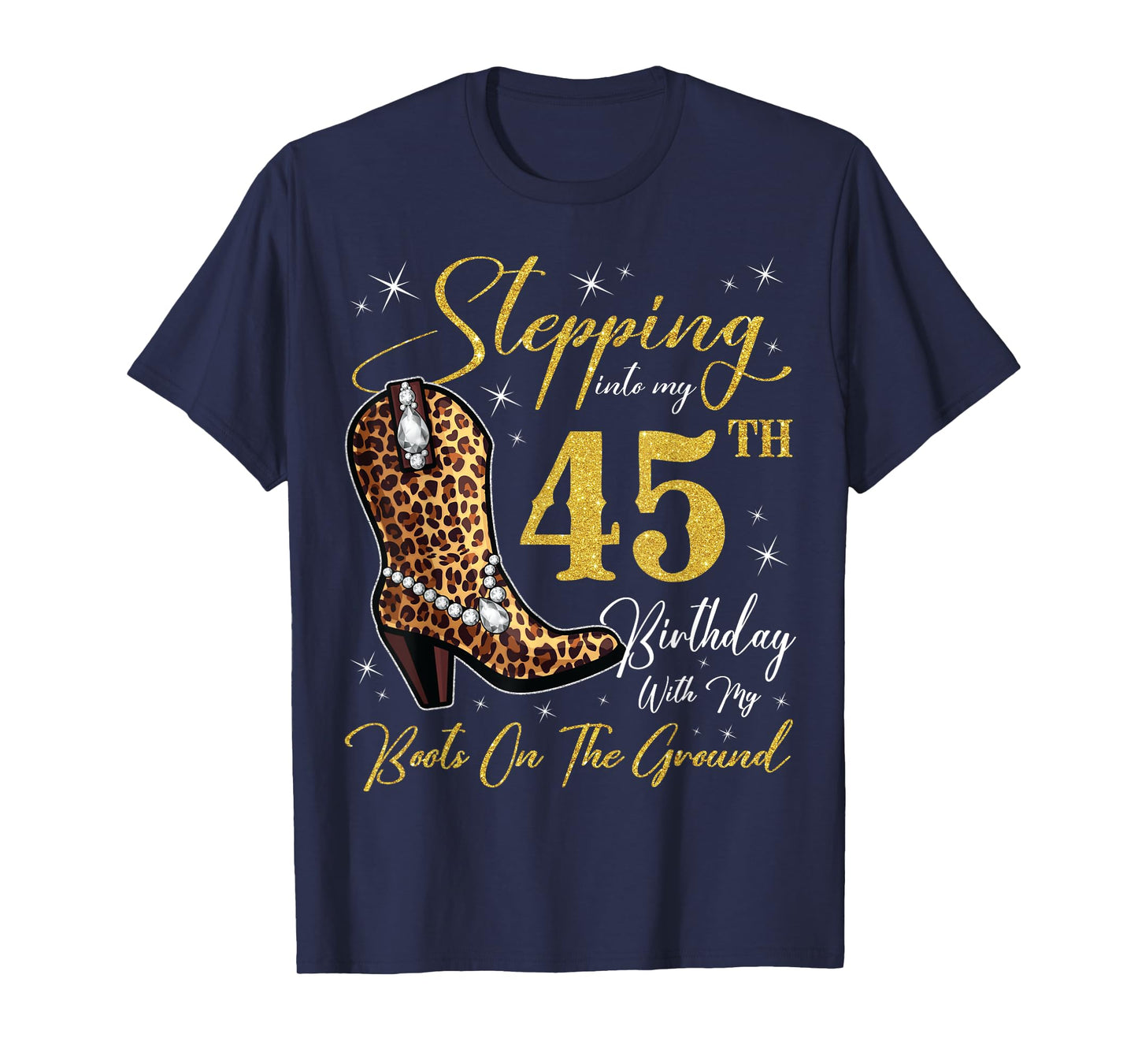 Stepping Into My 45th Birthday With My Boots On The Ground T-Shirt