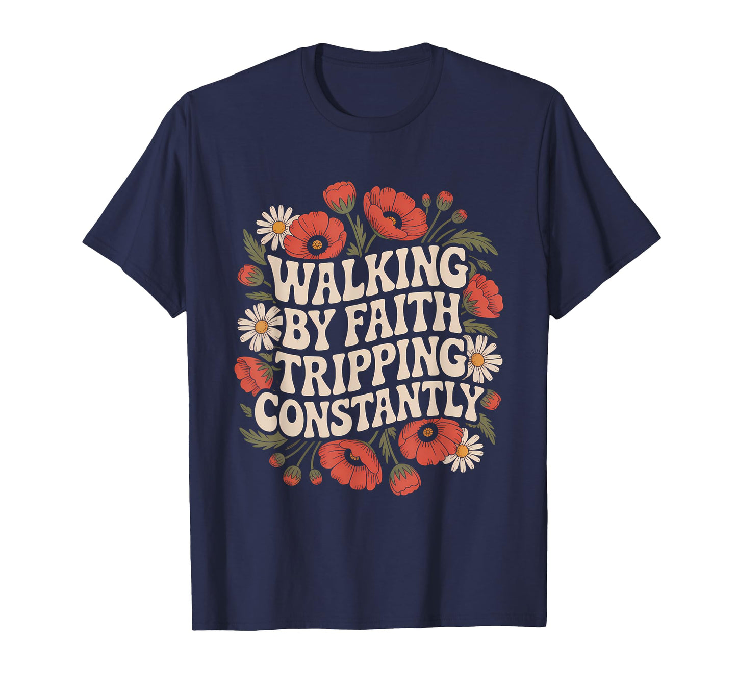 Walking by Faith Tripping Constantly Funny Walk with God T-Shirt