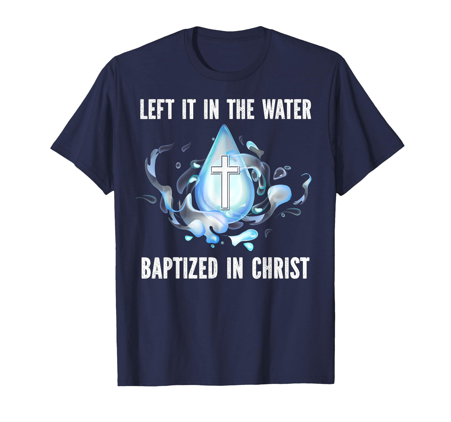 Left it in The Water Babtized in Christ Baptism Bible Lover T-Shirt