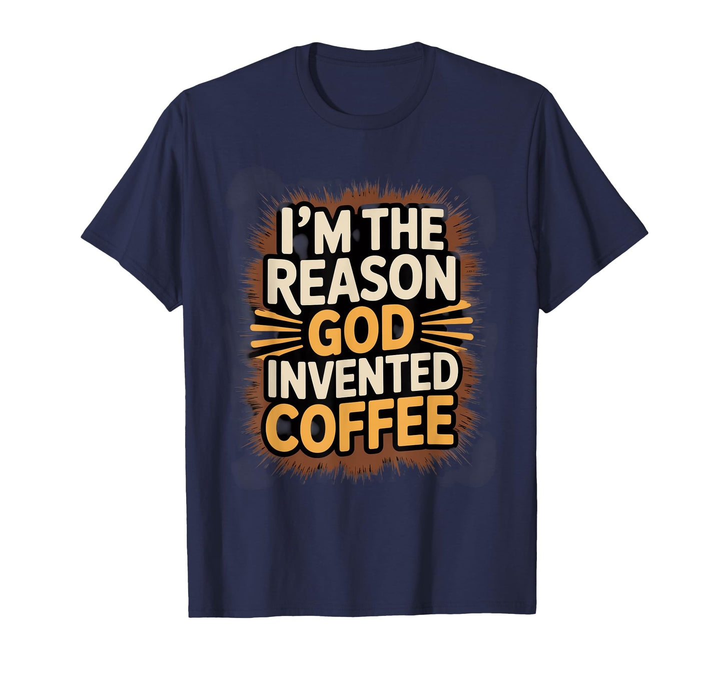 I'm The Reason God Invented Coffee Humor T-Shirt
