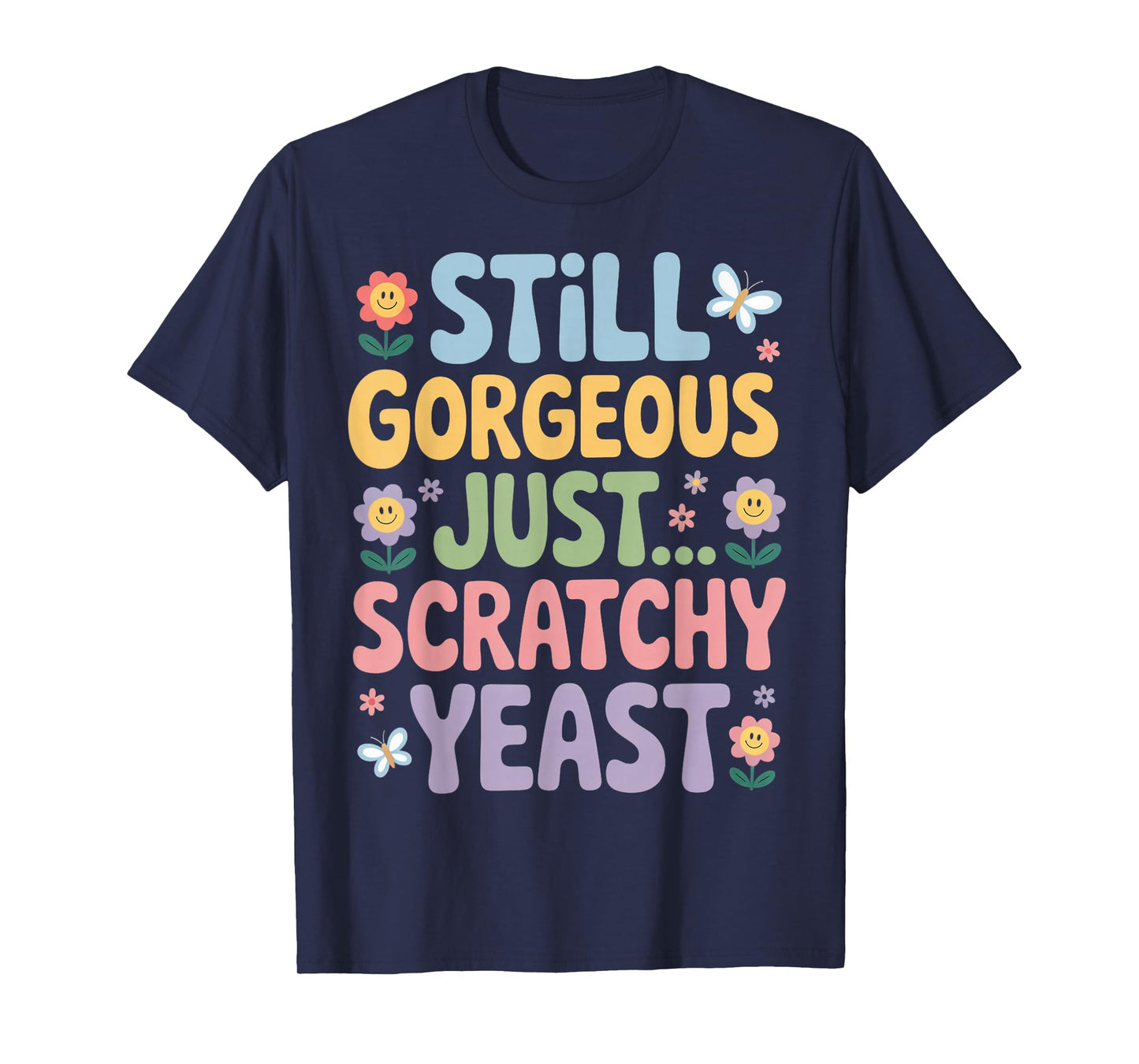 Inappropriate Humor Gorgeous Just Scratchy Yeast Infection T-Shirt