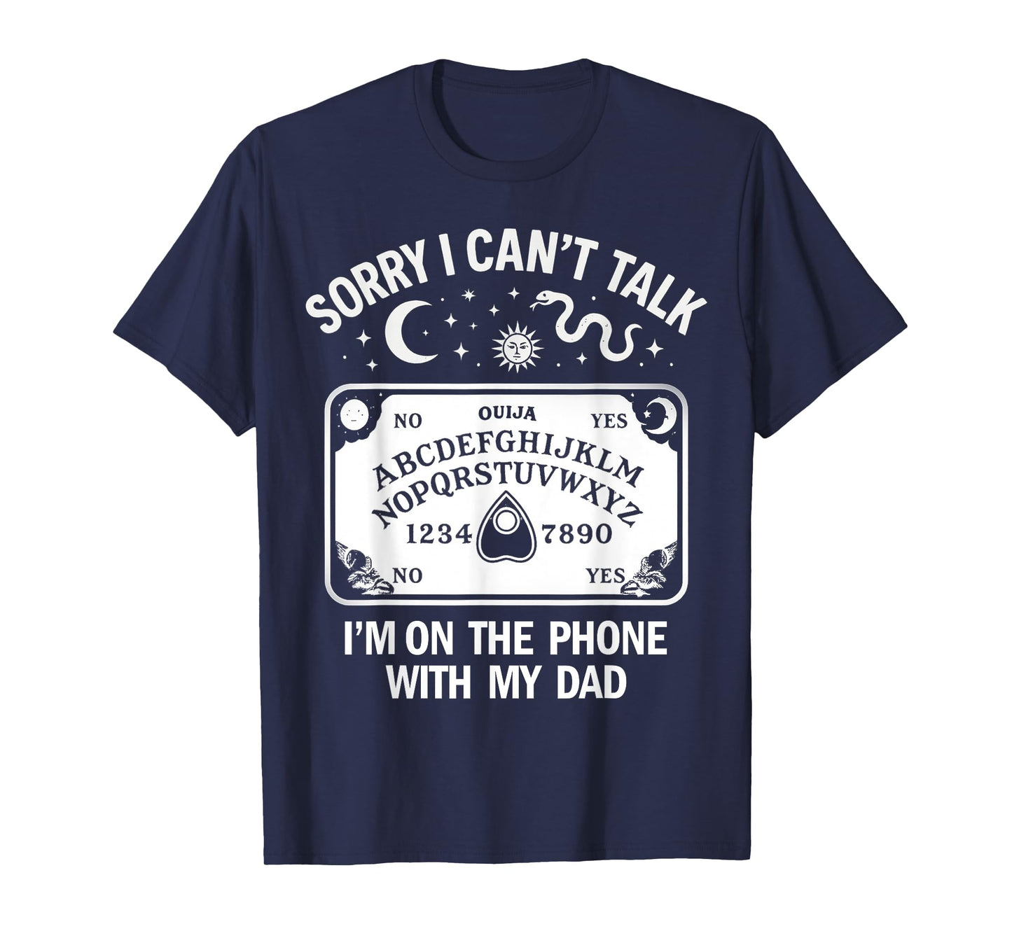 Sorry I Can't Talk I'm On The Phone with My Dad Ouija Board T-Shirt