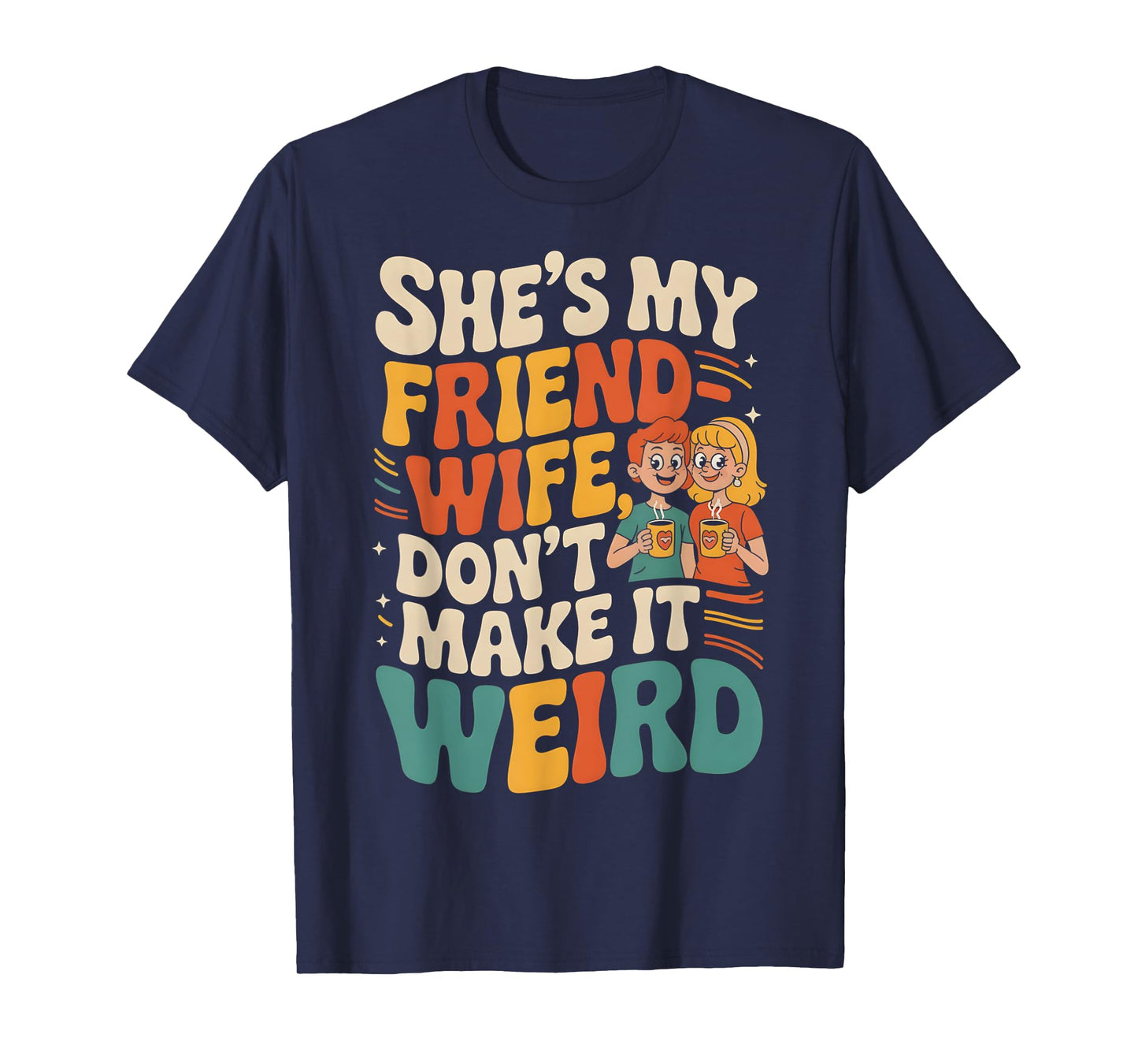 She's My Friend-Wife Don't Make It Weird Funny Friend Wife T-Shirt