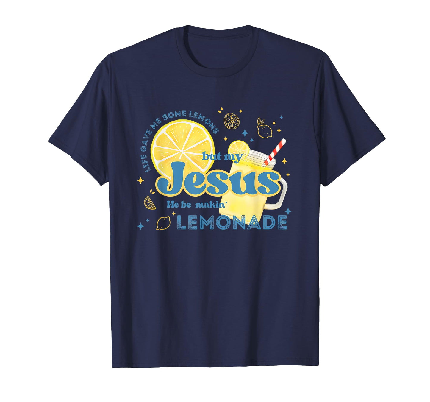 Life Gave Me Some Lemons But My Jesus He Be Making Lemonade T-Shirt