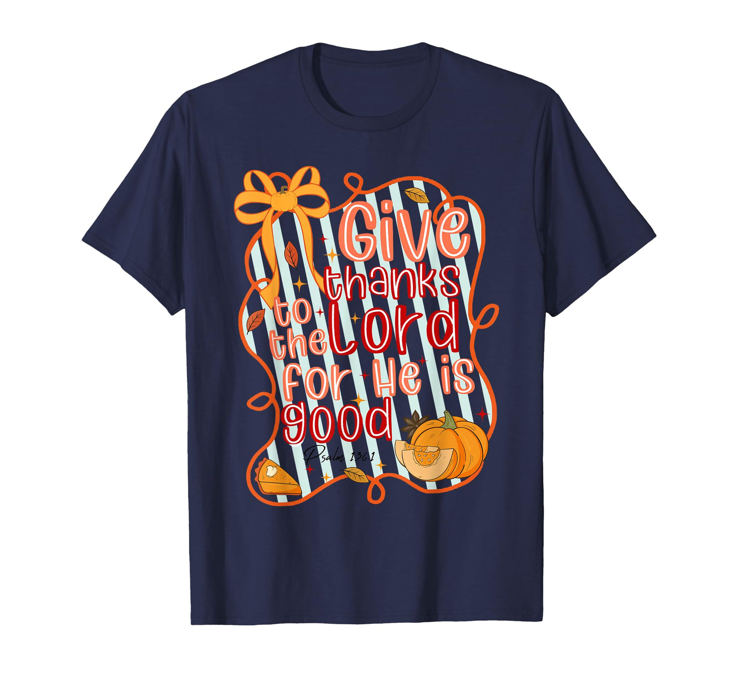 Give Thanks to The Lord for He is Good,Psalm 136:1 Christian T-Shirt