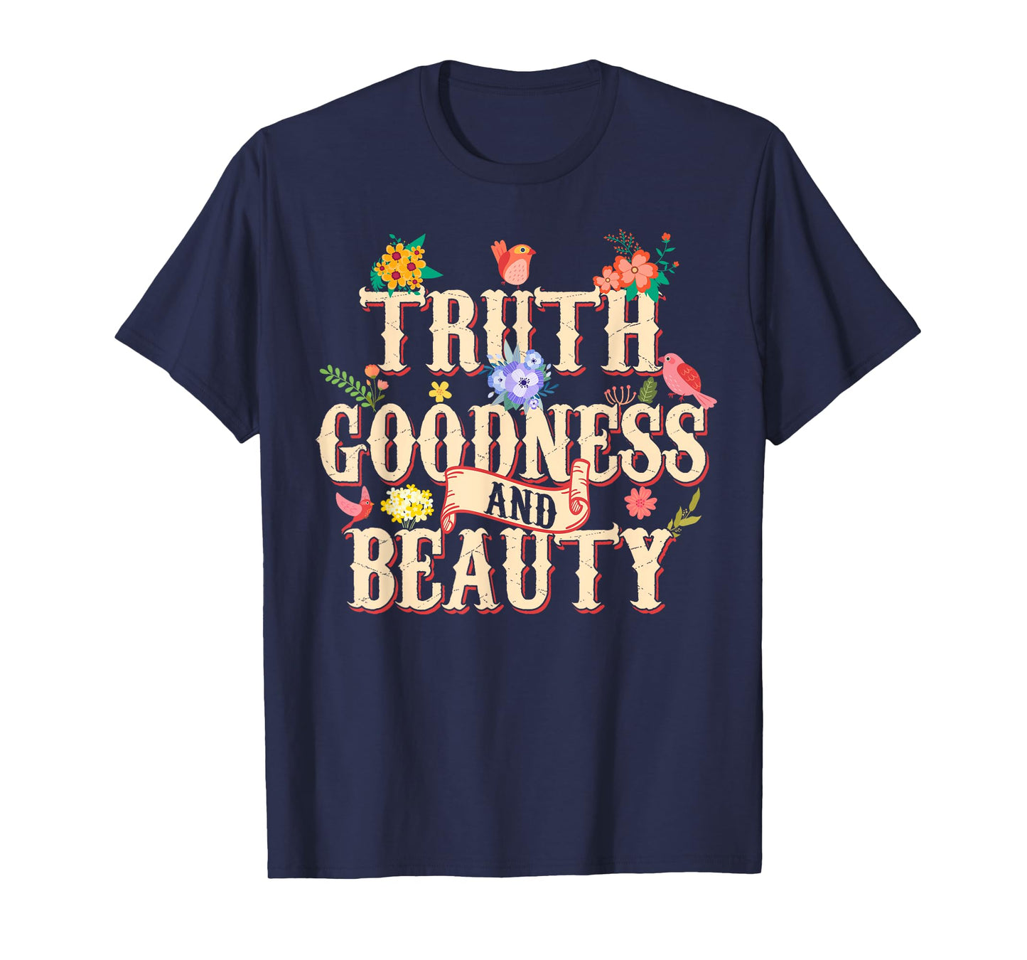 Truth Goodness and Beauty Flowers Floral Christian T-Shirt