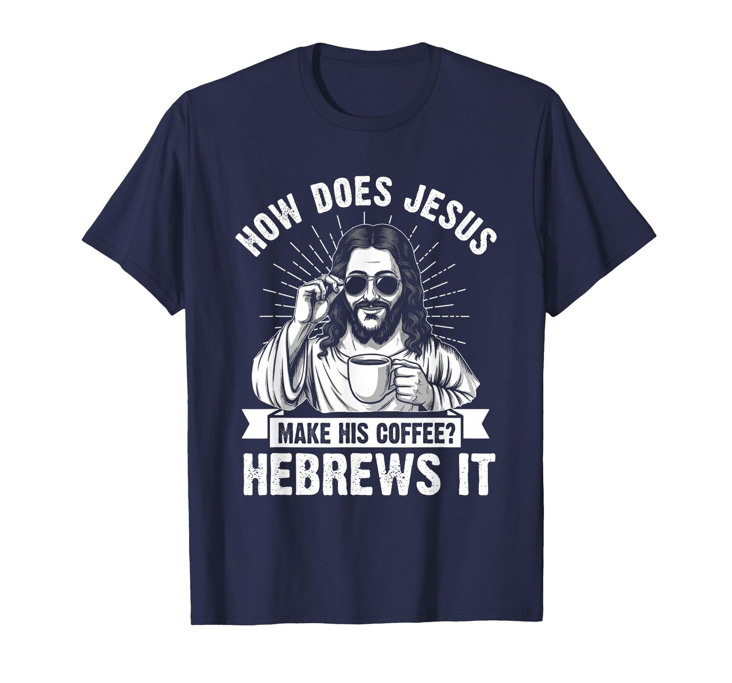 How Does Jesus Make His Coffee? Hebrews It Funny Christian T-Shirt
