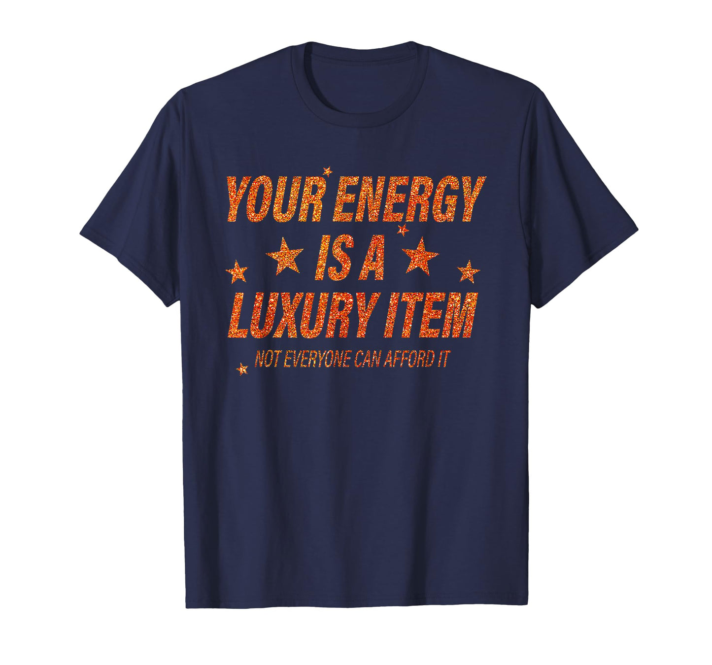 Your Energy is A Luxury Item Not Everyone Can Afford It T-Shirt