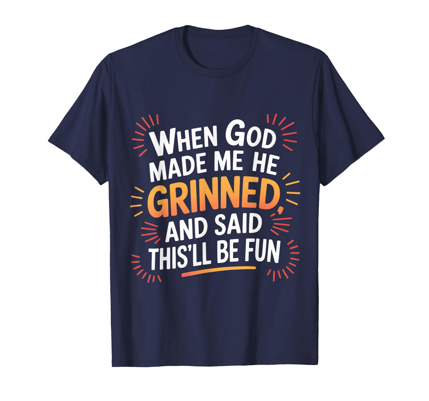 When God Made Me He Grinned Funny Fun Religious Quote T-Shirt