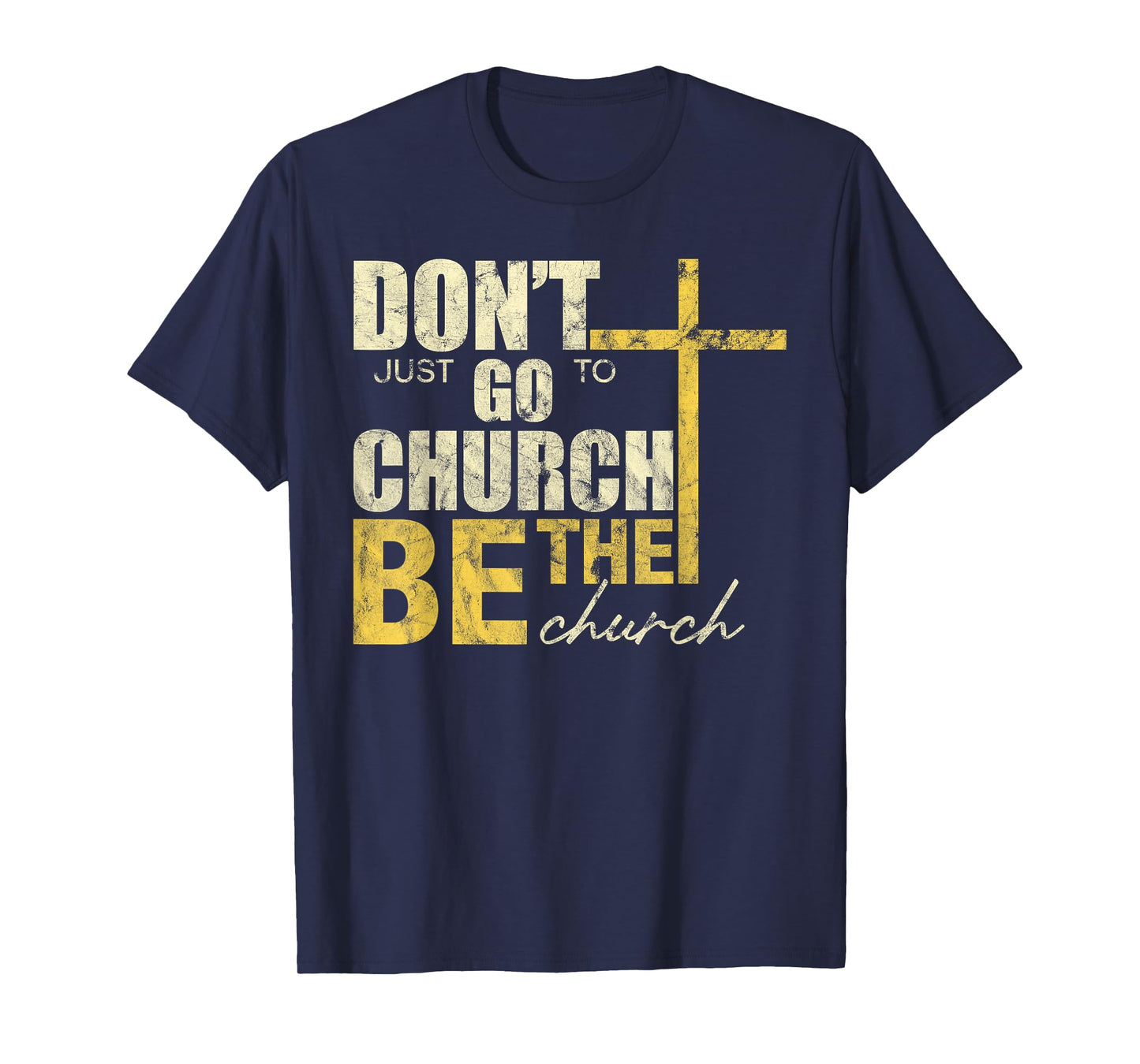 Don't Just Go To Church Be The Church Cross T-Shirt