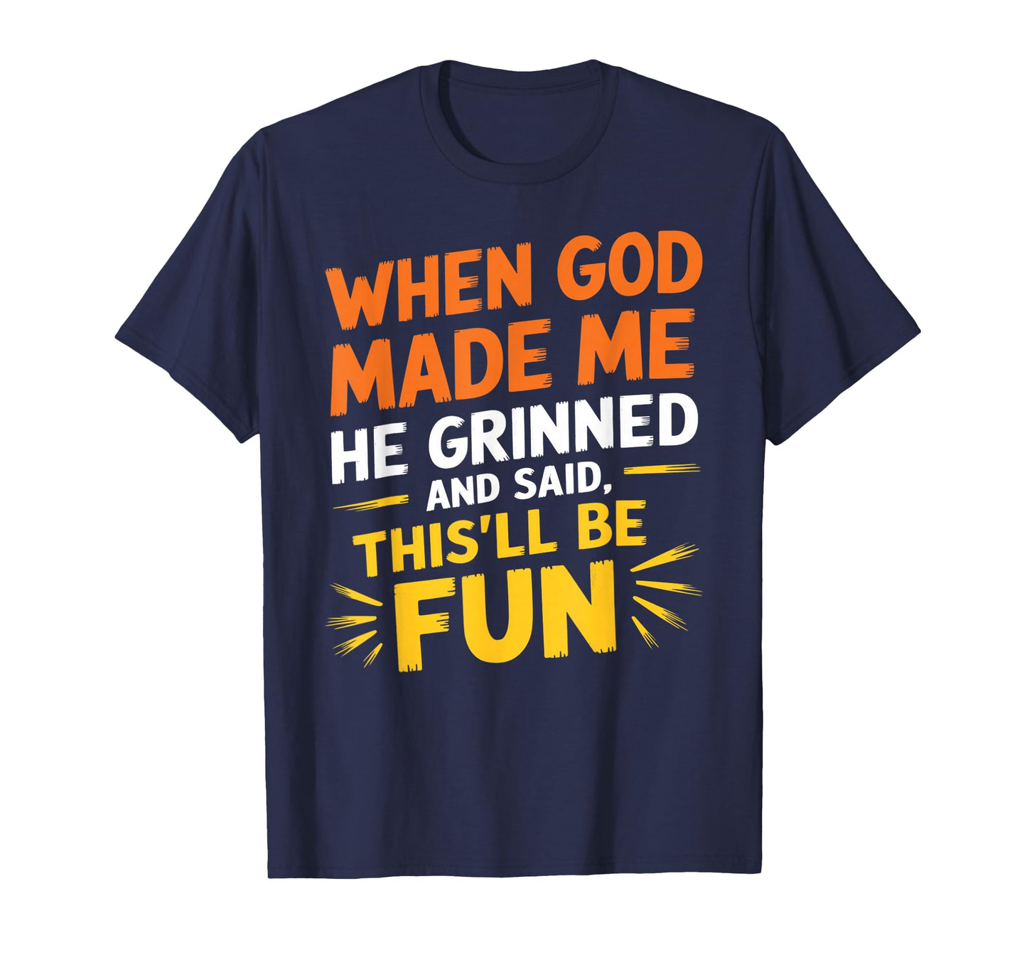 When God Made Me He Grinned and Said Funny Sarcastic Saying T-Shirt
