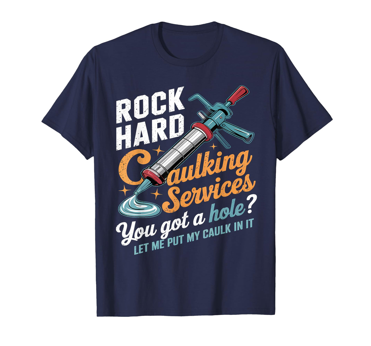 Rock Hard Caulking Services Funny Inappropriate Adult Humor T-Shirt