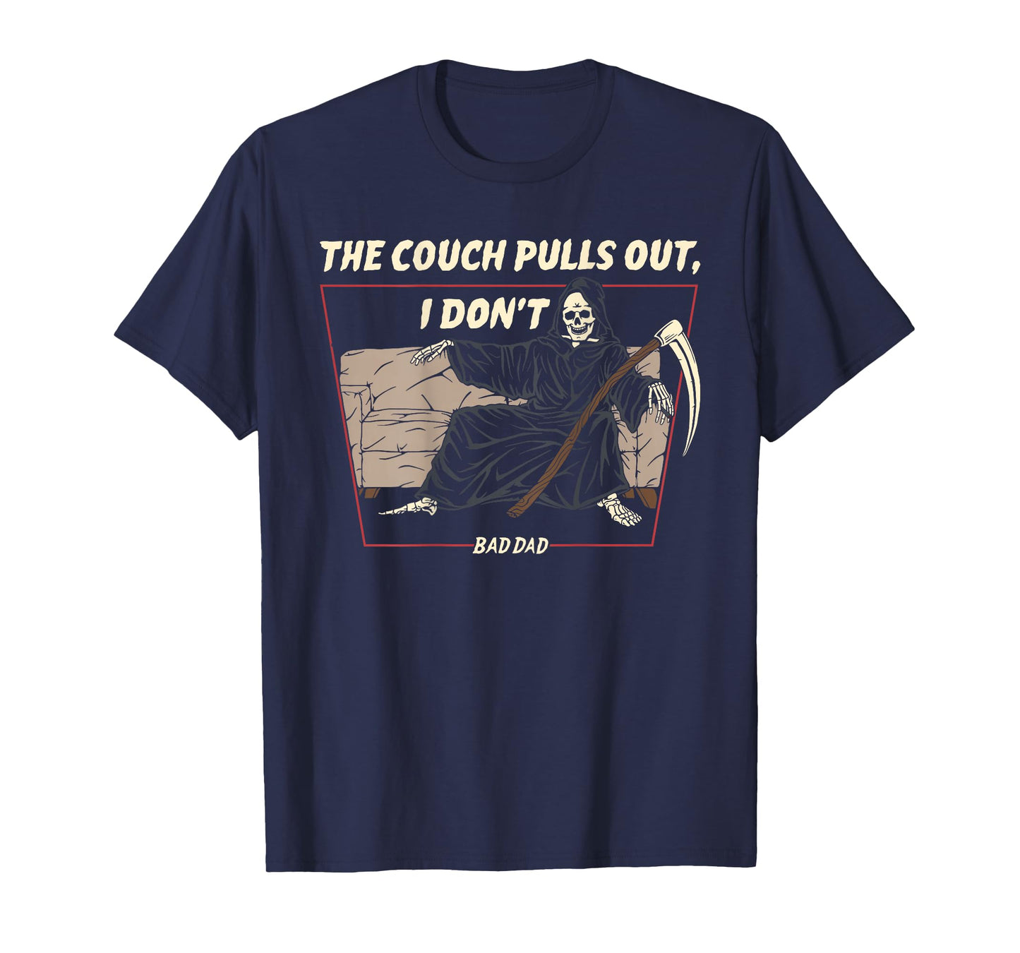 The Couch Pull Out I Don't Bad Dad The Death Funny (On Back) T-Shirt