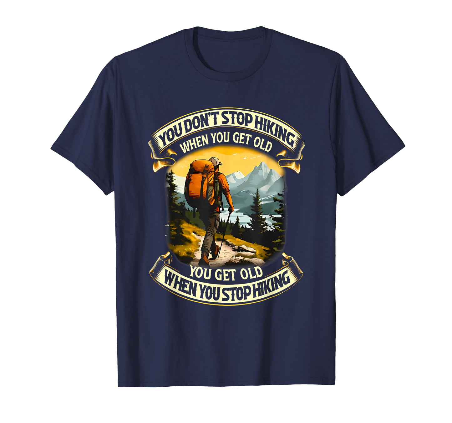you don't stop hiking when you get old you get old T-Shirt