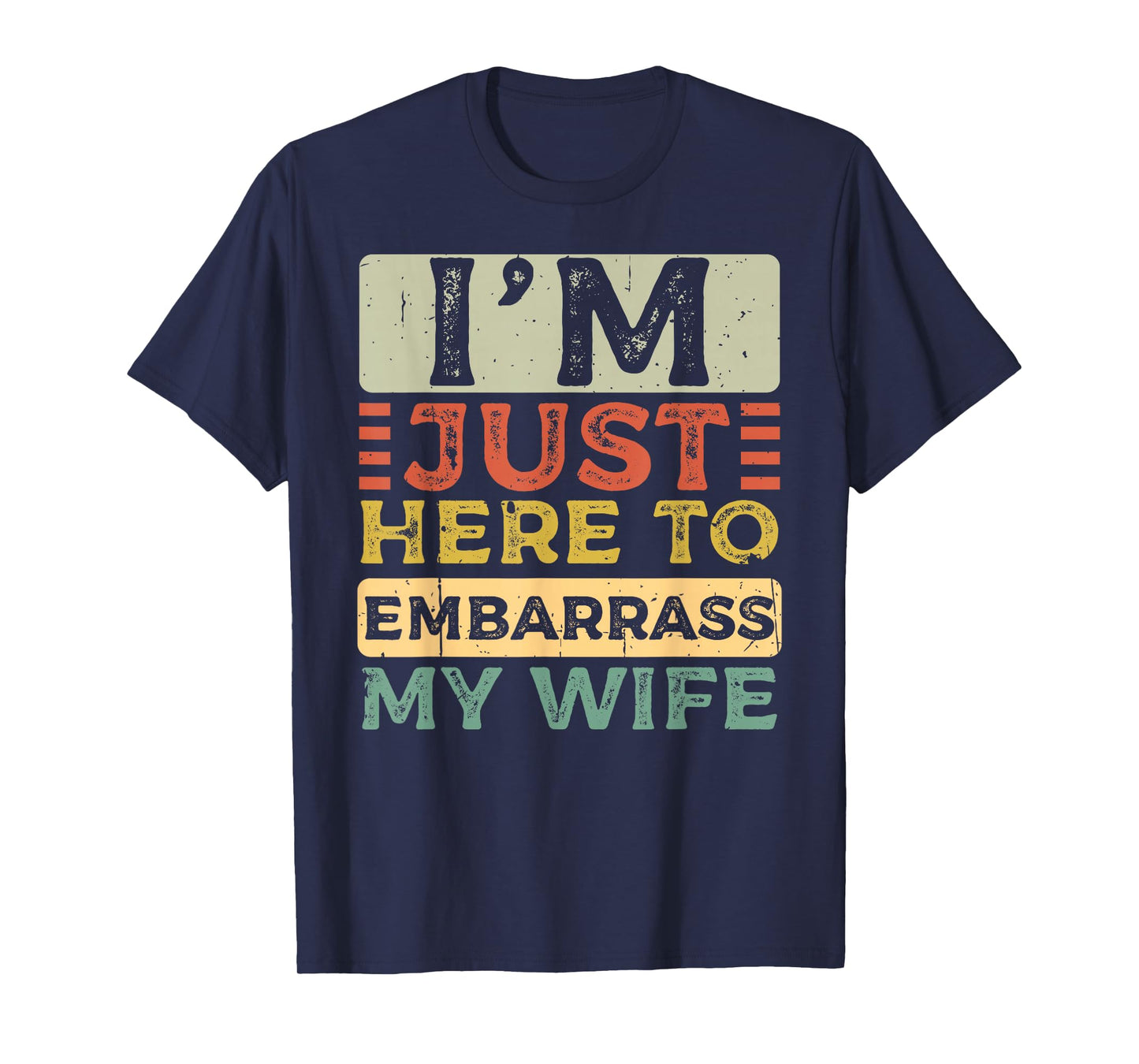 I'm Just Here to Embarrass My Wife Funny Husband Quote T-Shirt