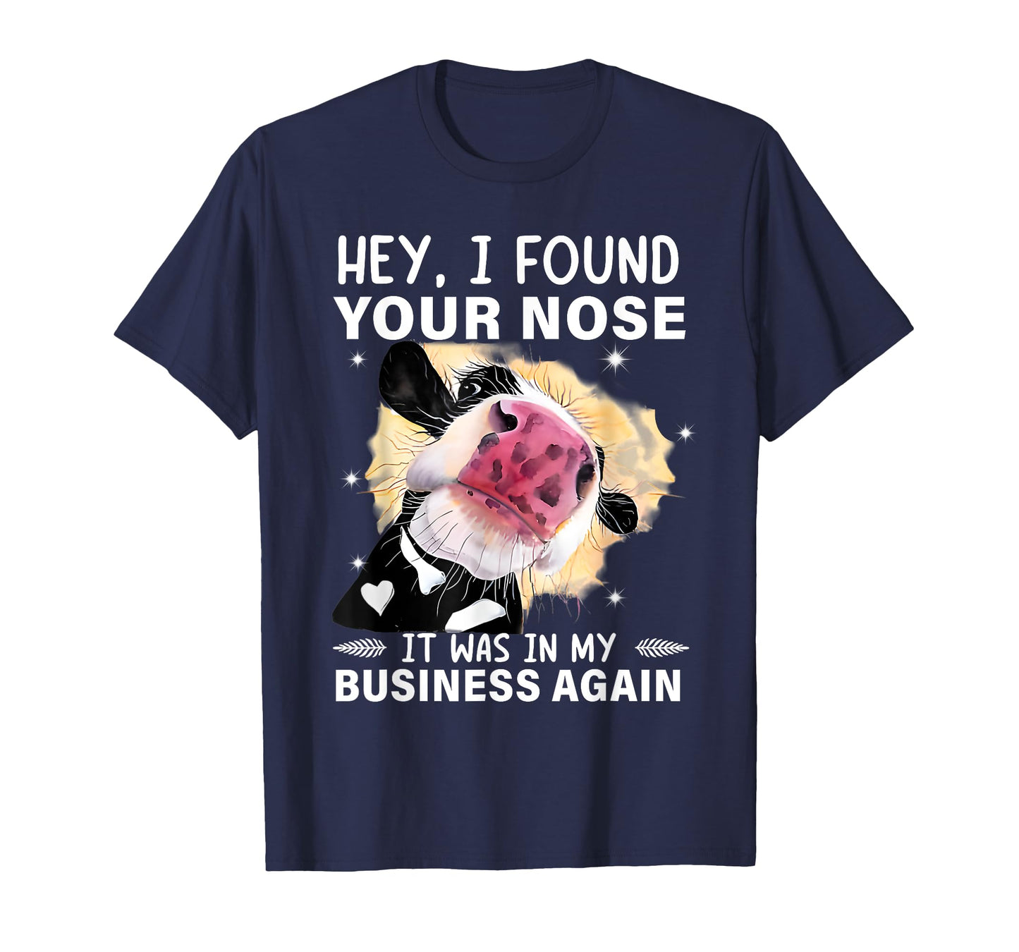 Hey I Found Your Nose It Was In My Business Again Funny Cow T-Shirt