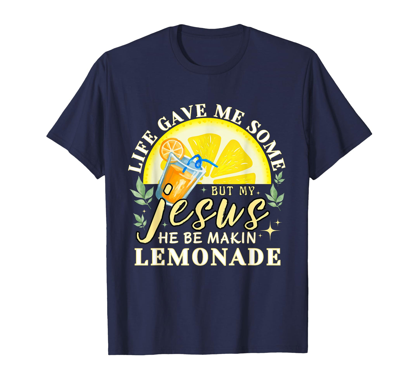 Life Gave Me Some Lemons But My Jesus He Be Making Lemonade T-Shirt