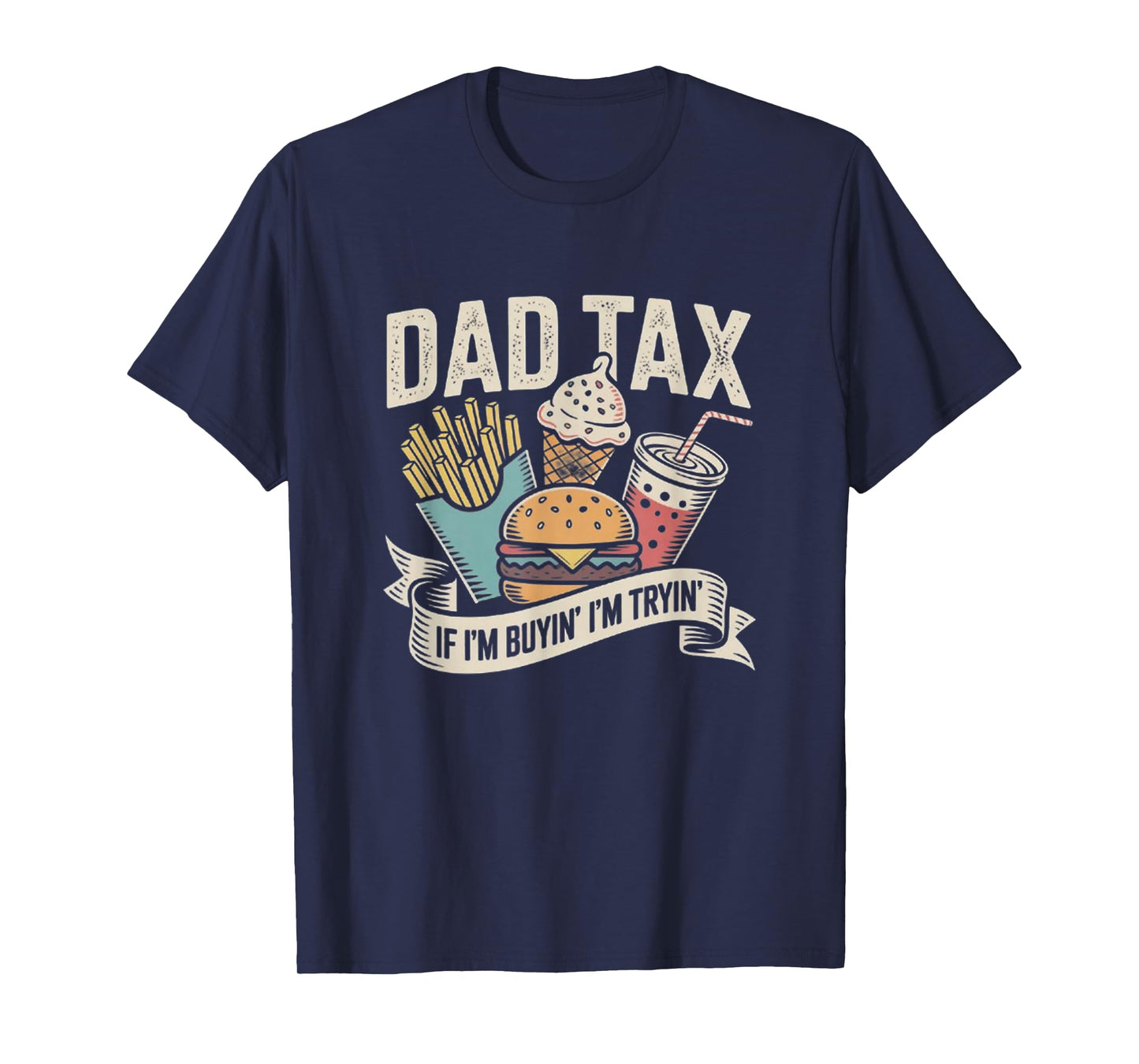 Dad Tax If I'm Buyin' I'm Tryin' Funny Quote for Fathers Day T-Shirt