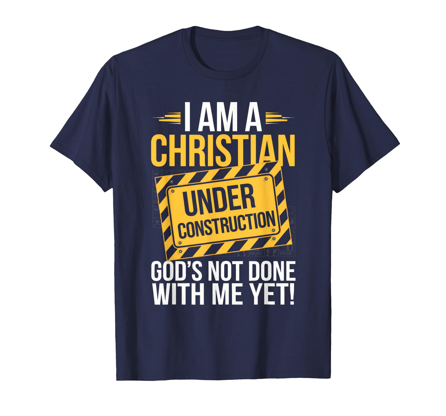 I Am A Christian Under Construction God's Not Done T-Shirt