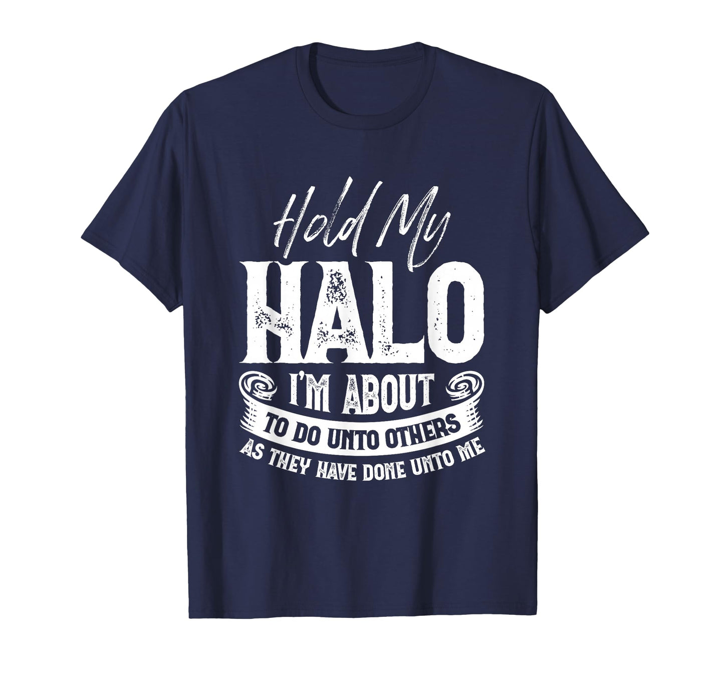 Hold My Halo I’m About To Do Unto Others As They Have Done T-Shirt