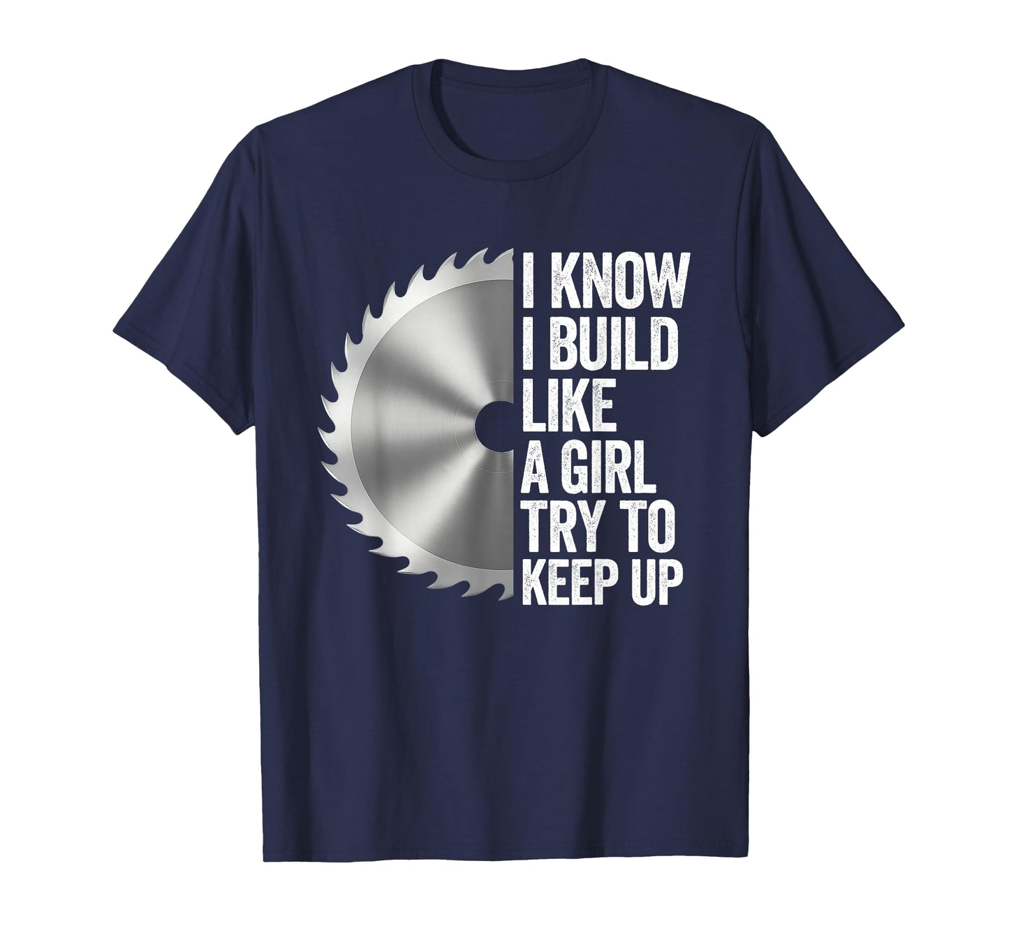 I Know I Built Like A Girl Try to Keep Up Saw Blade Funny T-Shirt