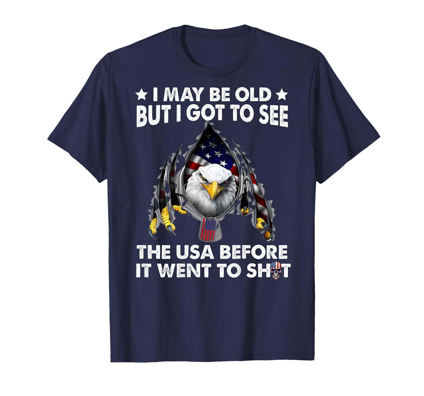 I May Be Old But I Got To See The Usa Before It Went To Shit T-Shirt