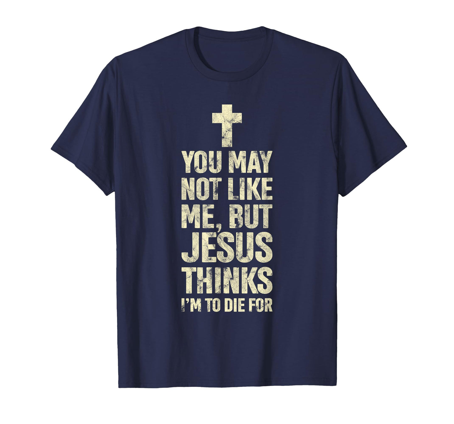 You May Not Like Me Jesus Thinks I'm To Die For T-Shirt