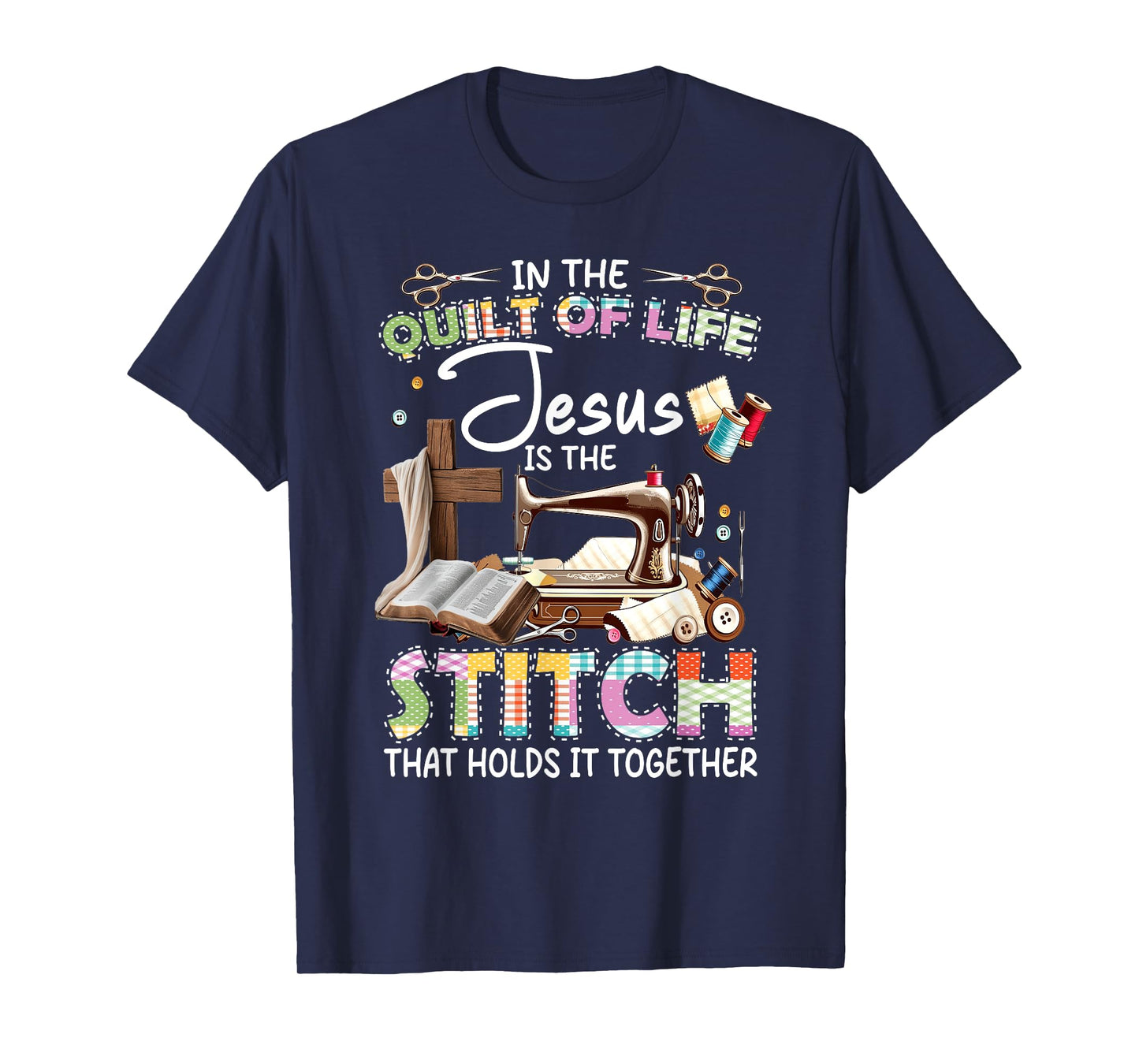 In The Quilt Of Life Jesus Is The Stitch That Holds T-Shirt