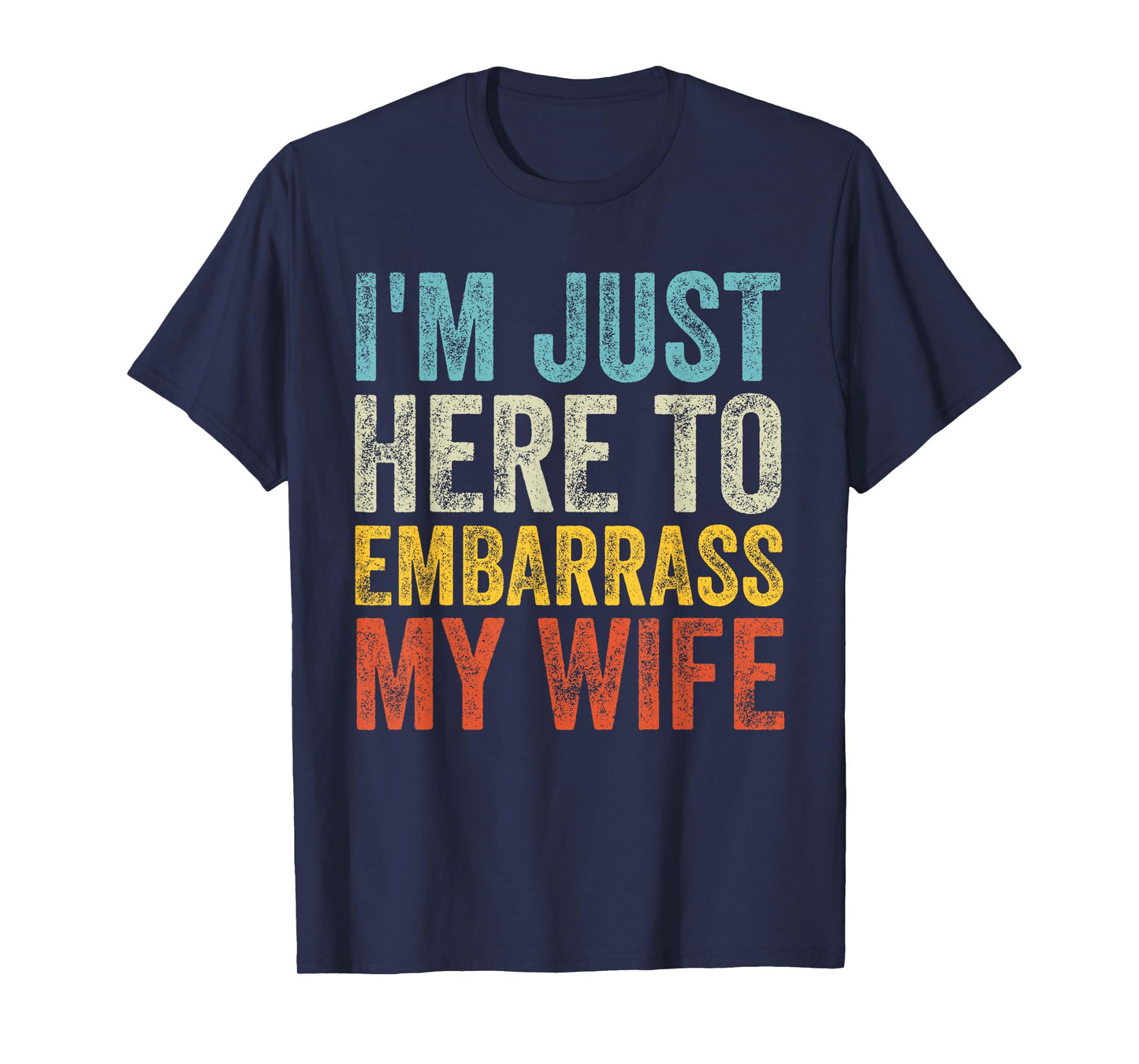 I'm Just Here To Embarrass My Wife Funny Saying Husband Joke T-Shirt
