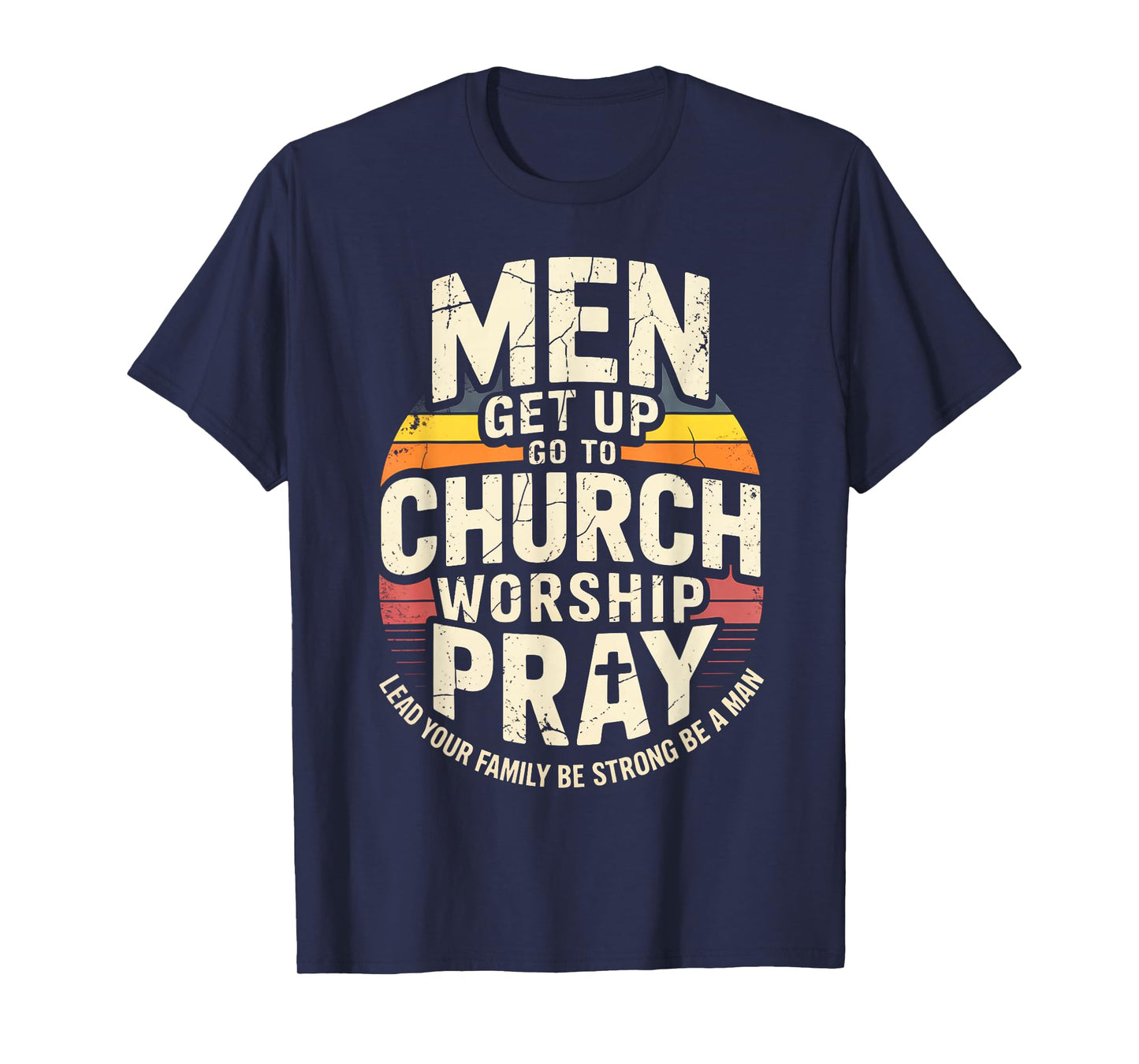 Men Get Up Go to Church Worship Pray Lead Your Family Be T-Shirt