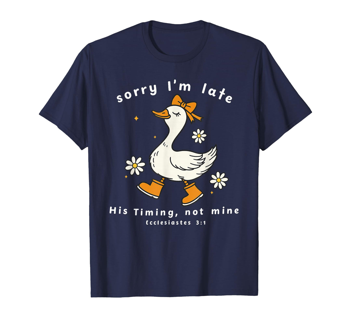 Sorry I’m Late His Timing Not Mine Ecclesiastes 3:1 Goose T-Shirt