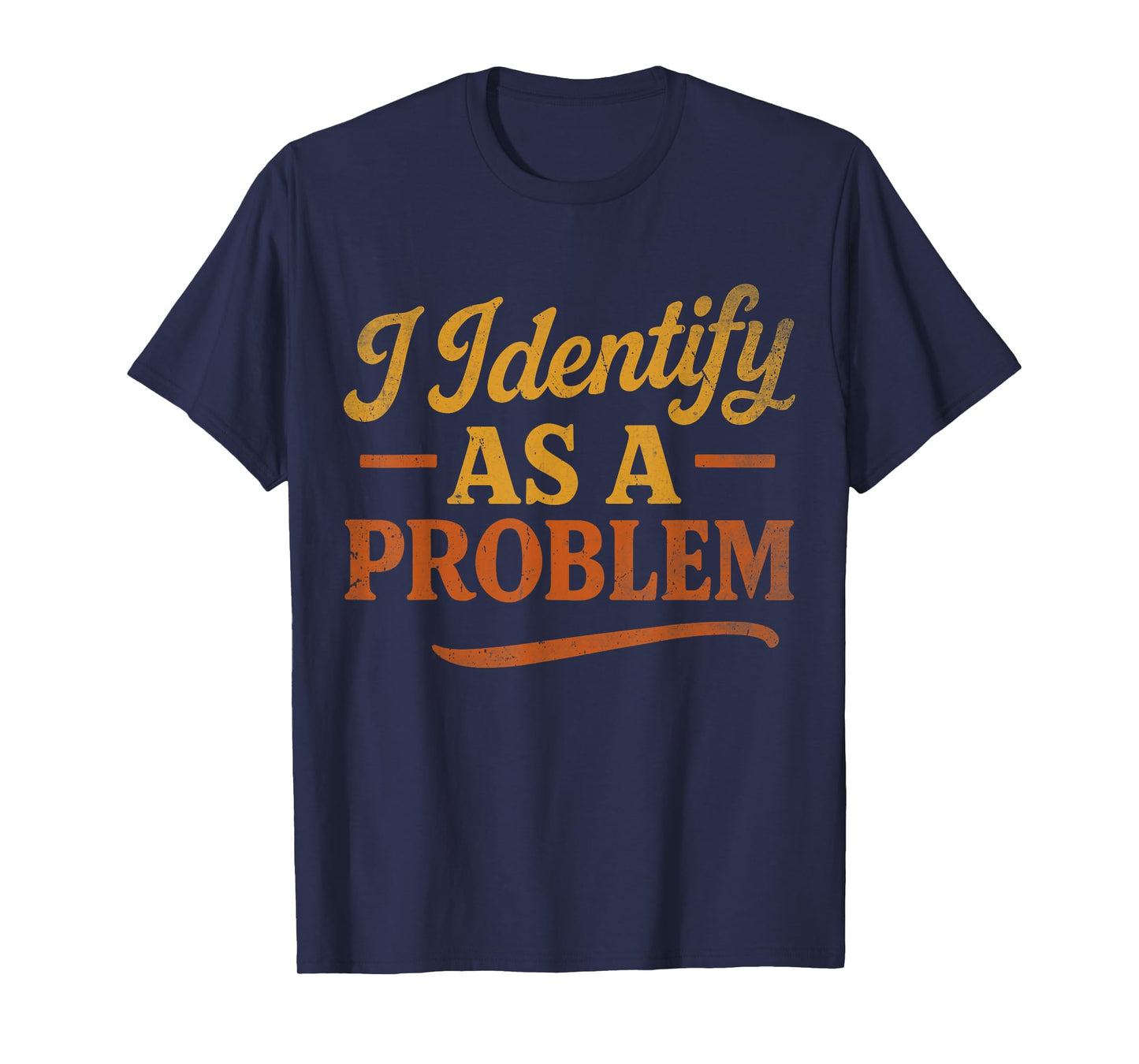 Funny Sarcastic Humor Quote, Retro I Identify As A Problem T-Shirt