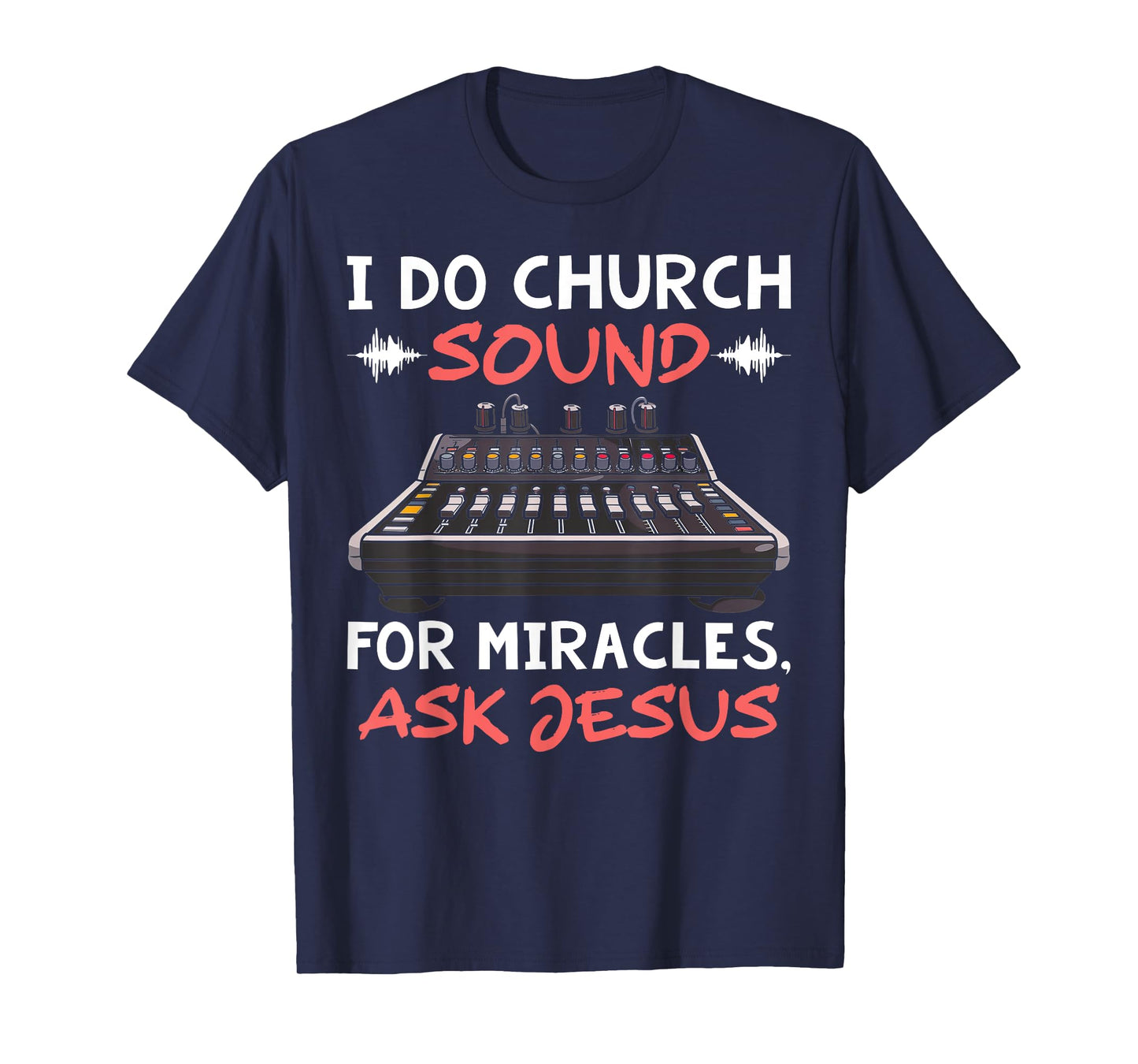 I Do Church Sound For Miracles Ask Jesus Audio Tech Funny T-Shirt