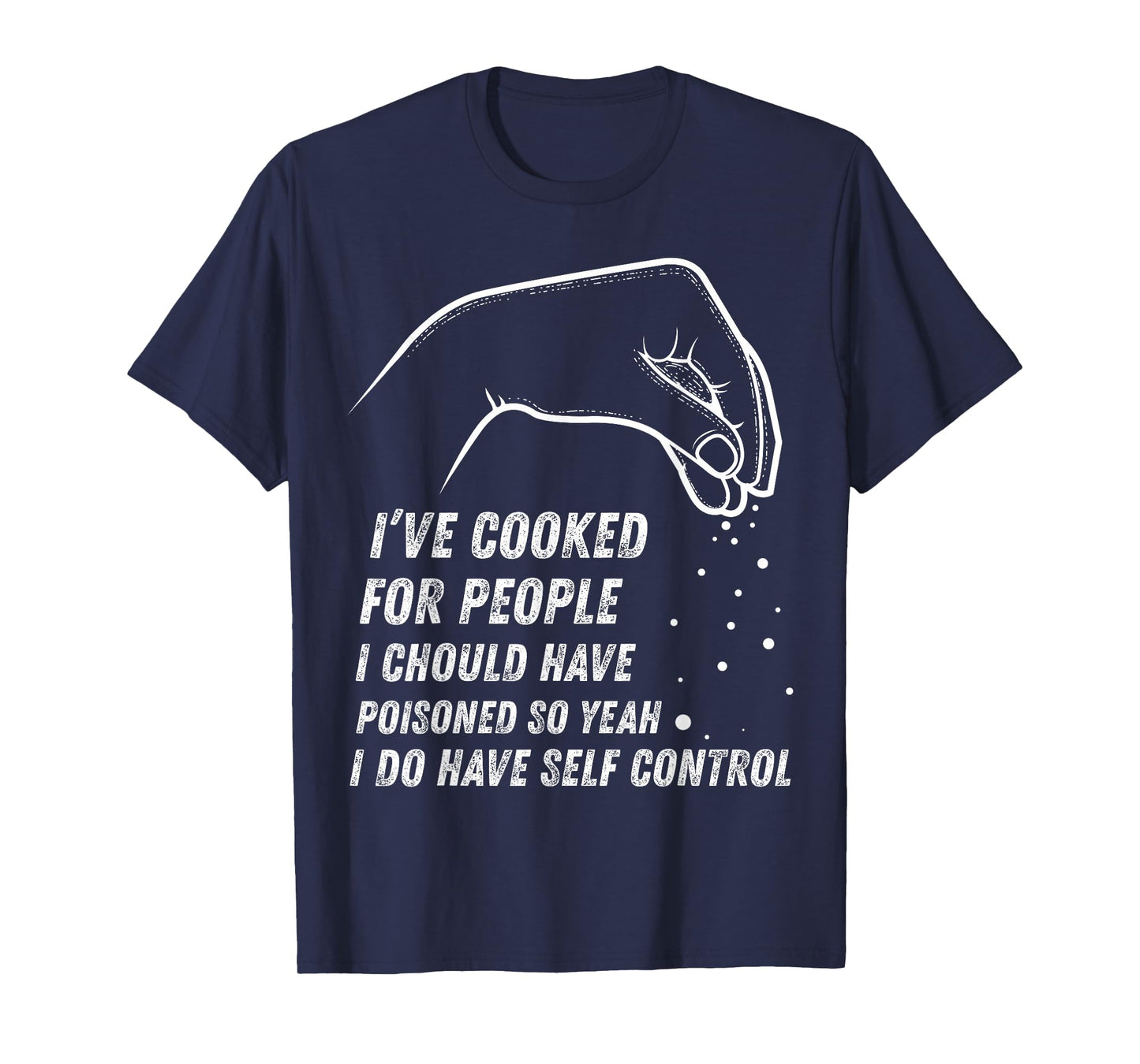 I've Cooked For People I Should Have Poisoned So Yes I Do T-Shirt