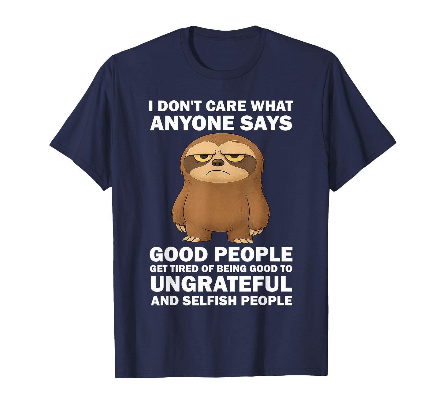 i Don't Care What Anyone says Good People get Tired of Being T-Shirt