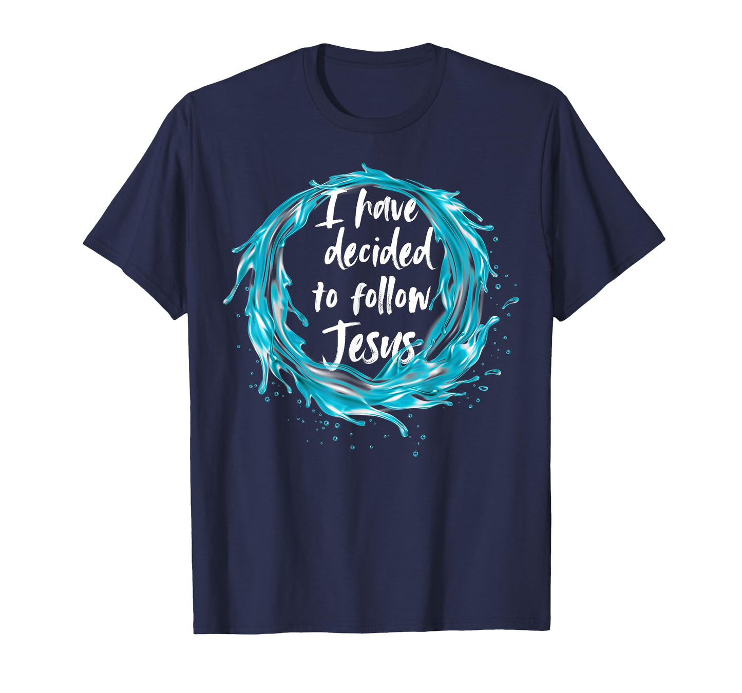 I have decided to follow Jesus Baptism with water splash T-Shirt