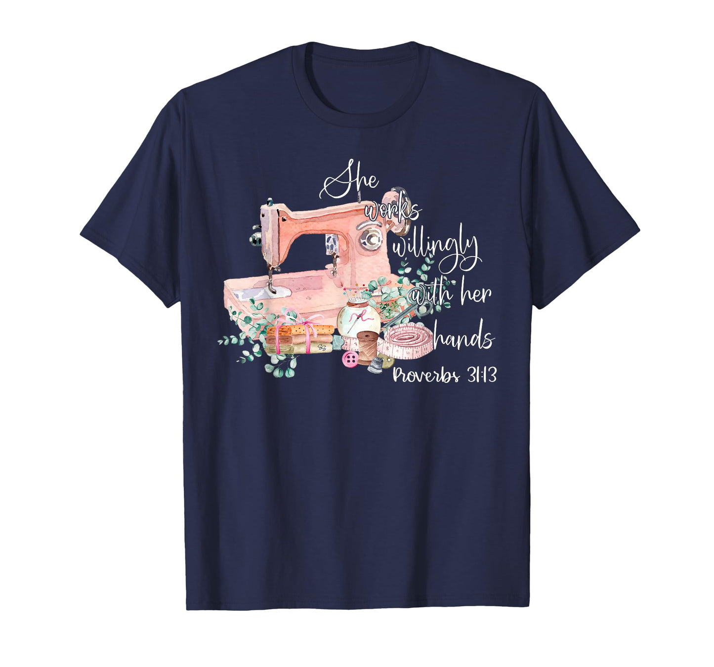 She Works Willingly With Her Hands Proverbs 31-13 Sewing T-Shirt