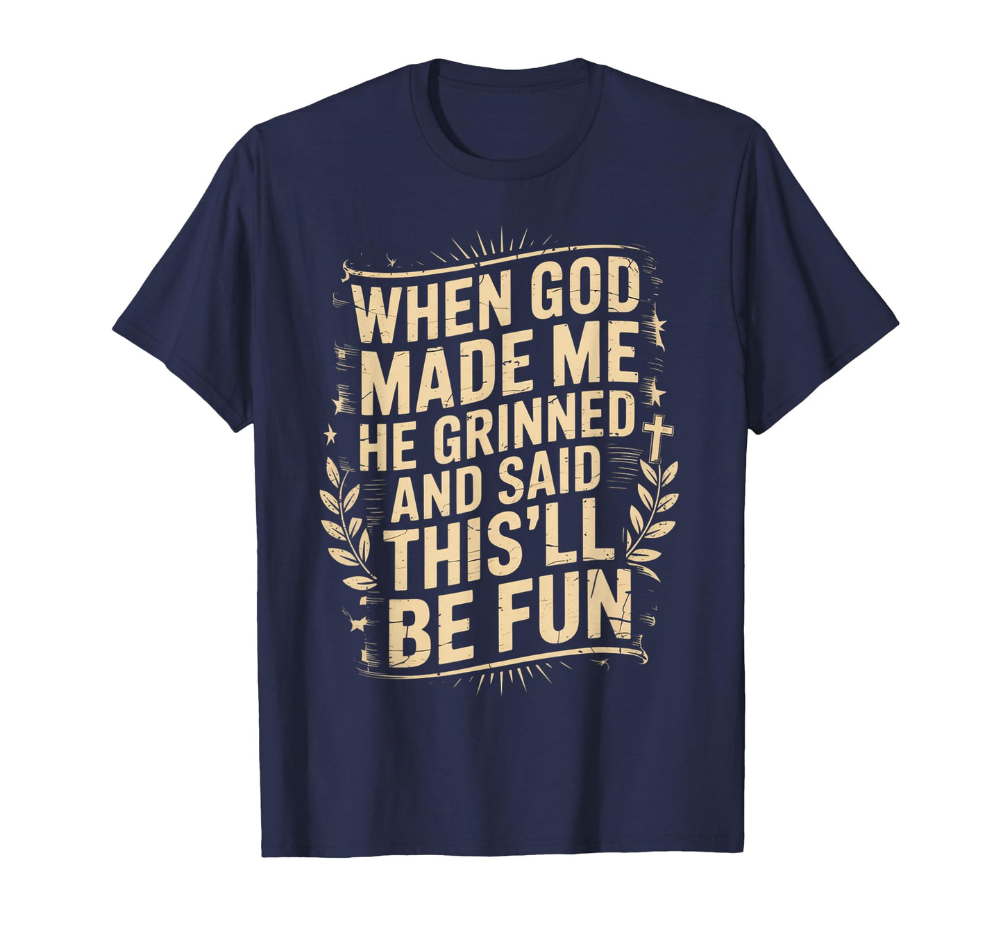 When God Made Me He Grinned Said This'll Be Sarcastic Mens T-Shirt