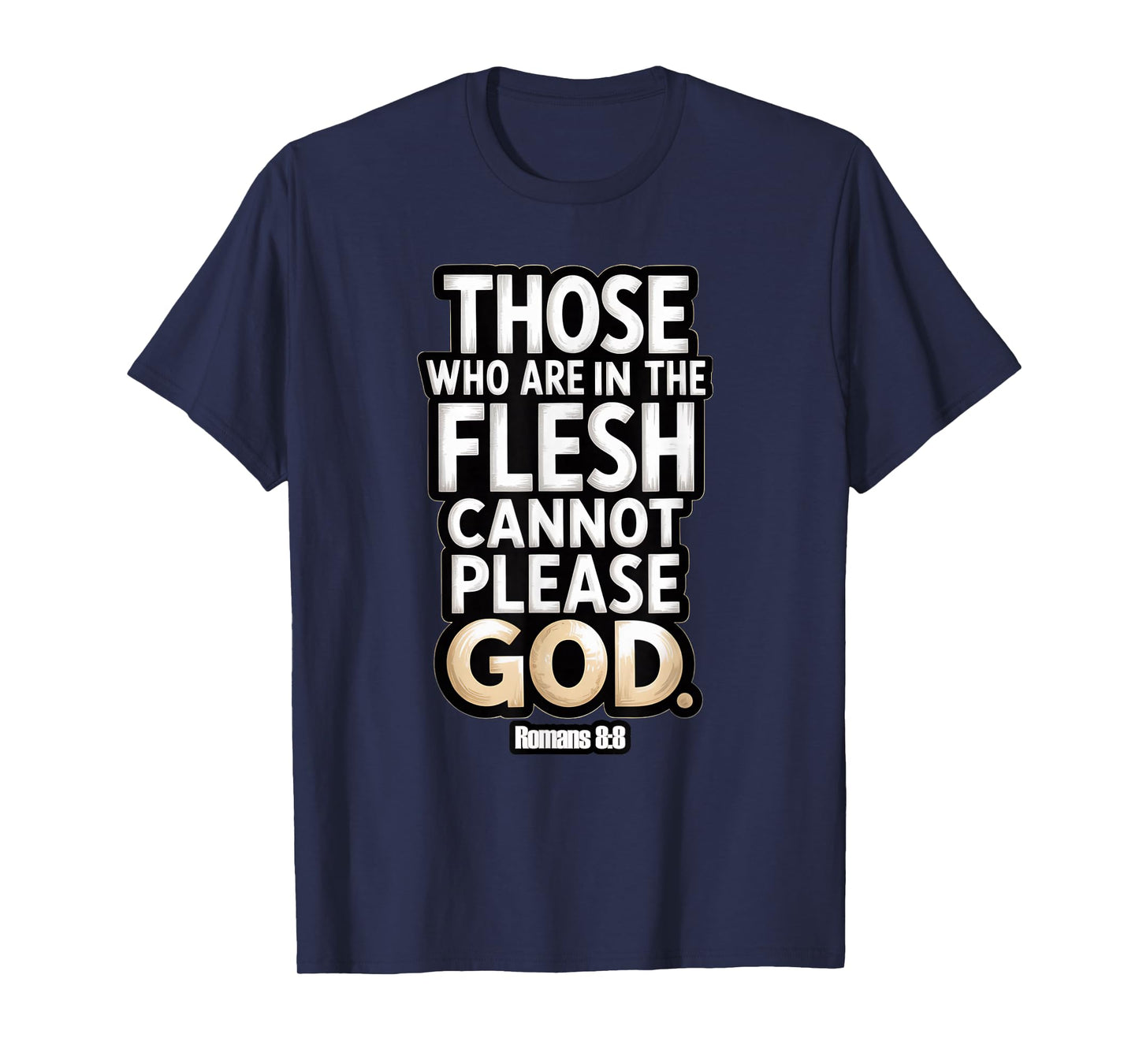 Those Who are in The Flesh Cannot Please God Romans 8:8 T-Shirt