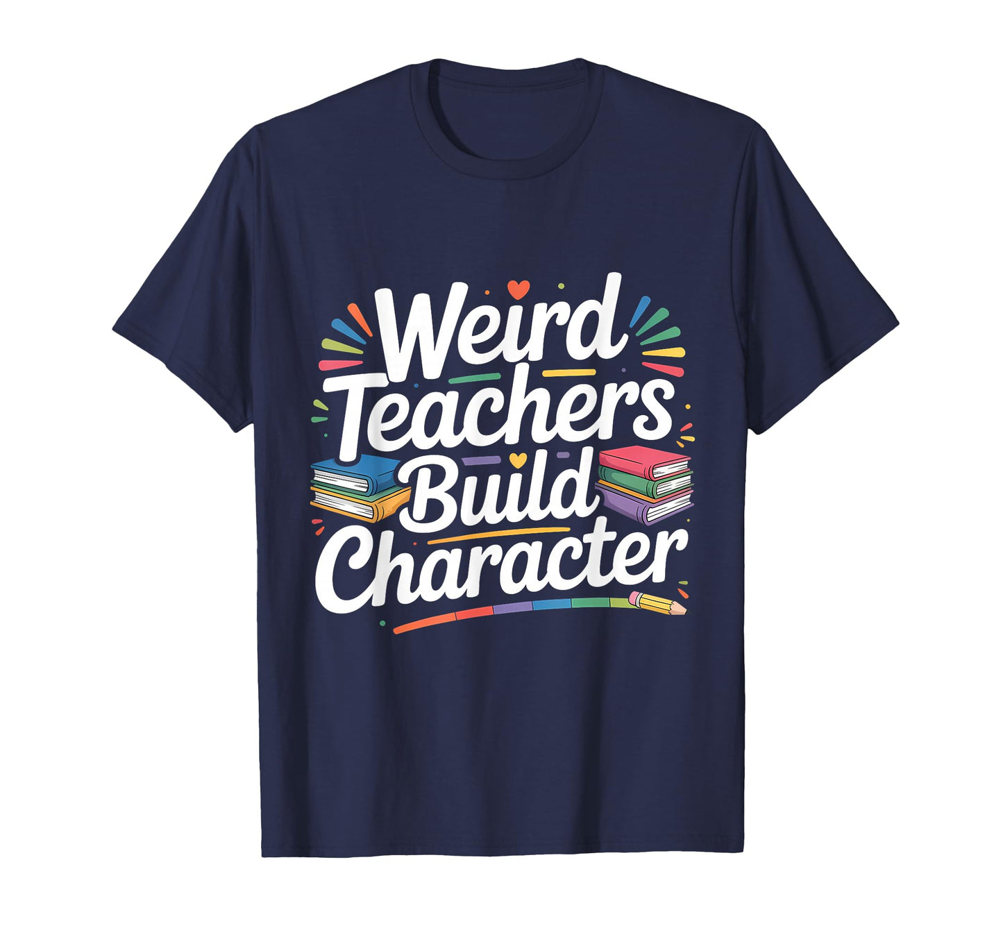 Weird Teachers Build Character Funny Teacher T-Shirt