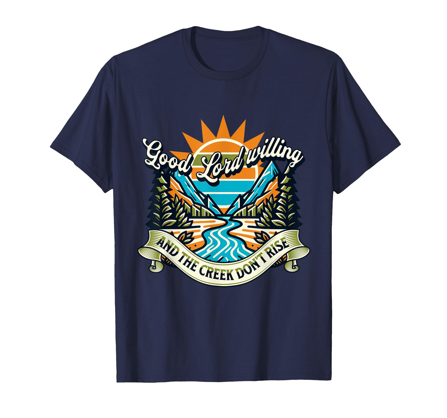 Funny Good Lord Willing And The Creek Don't Rise T-Shirt